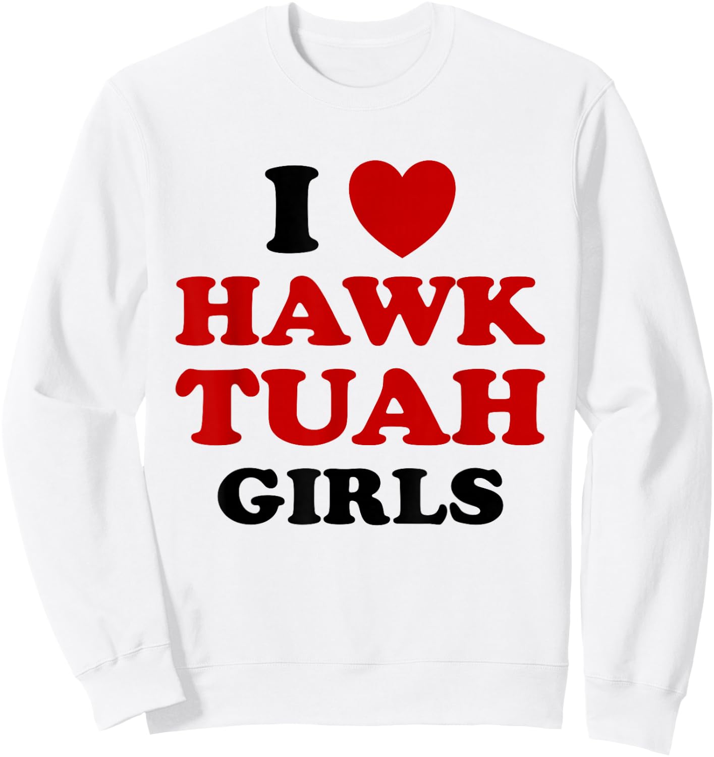 I Love Hawk Tuah Girls Funny Hawk Tush Meme Adult Humor Gag Sweatshirt - Sweatshirt | White