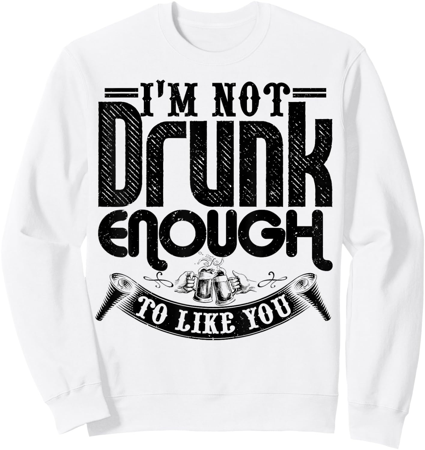 I'm Not Drunk Enough To Like You Shirt Funny Drinking Sweatshirt - Sweatshirt | White