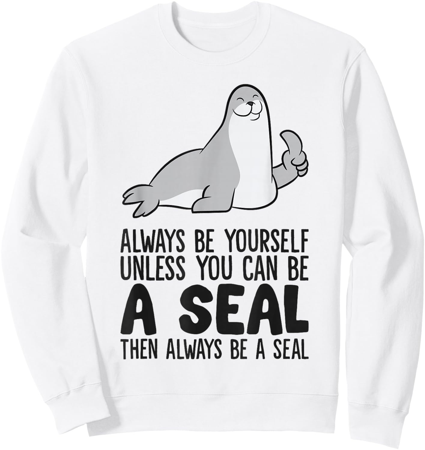 Always Be Yourself Unless You Can Be A Seal Sweatshirt - Sweatshirt | White
