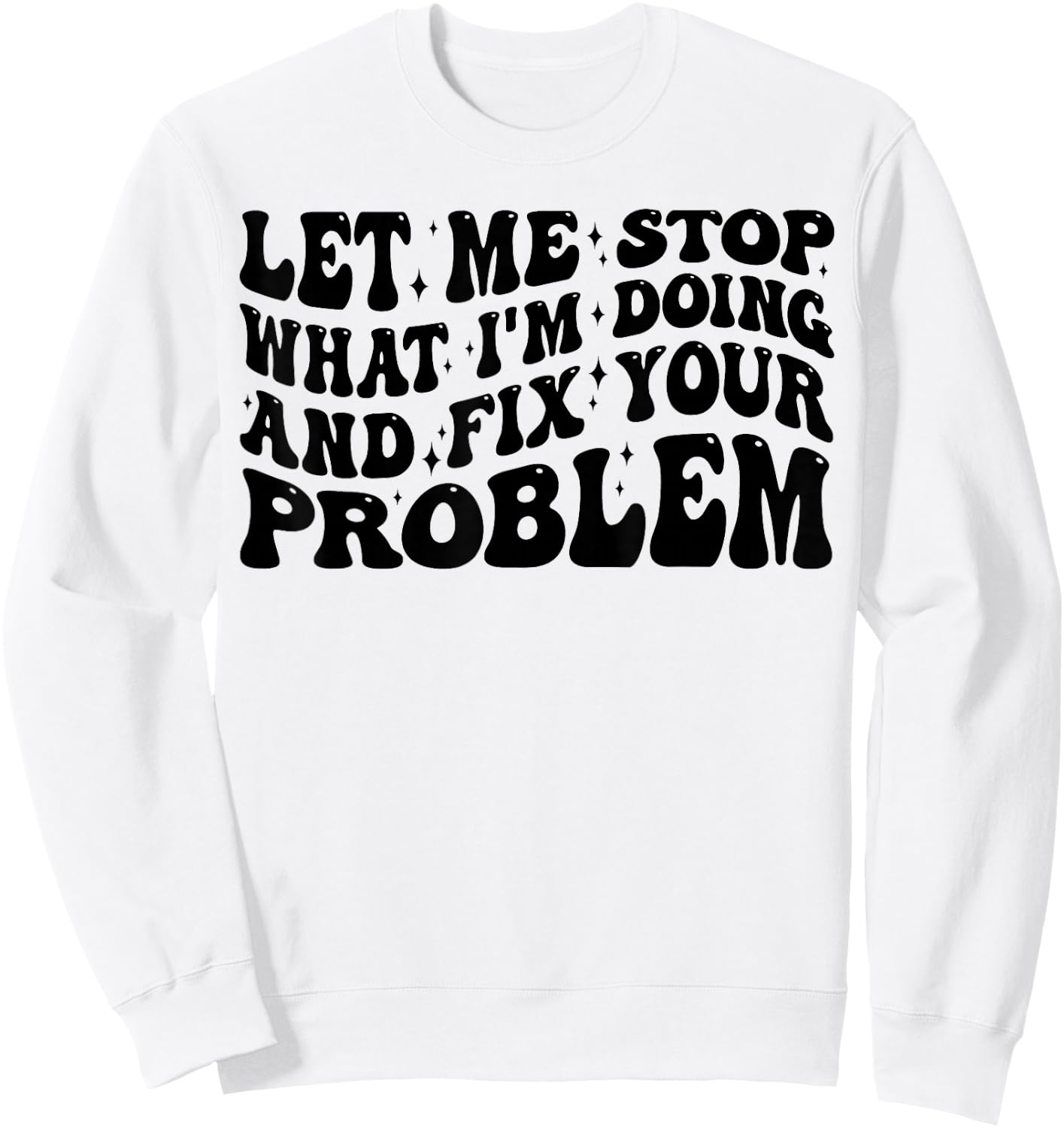 Funny Let Me Stop What I'm Doing And Fix Your Problem Groovy Sweatshirt - Sweatshirt | White