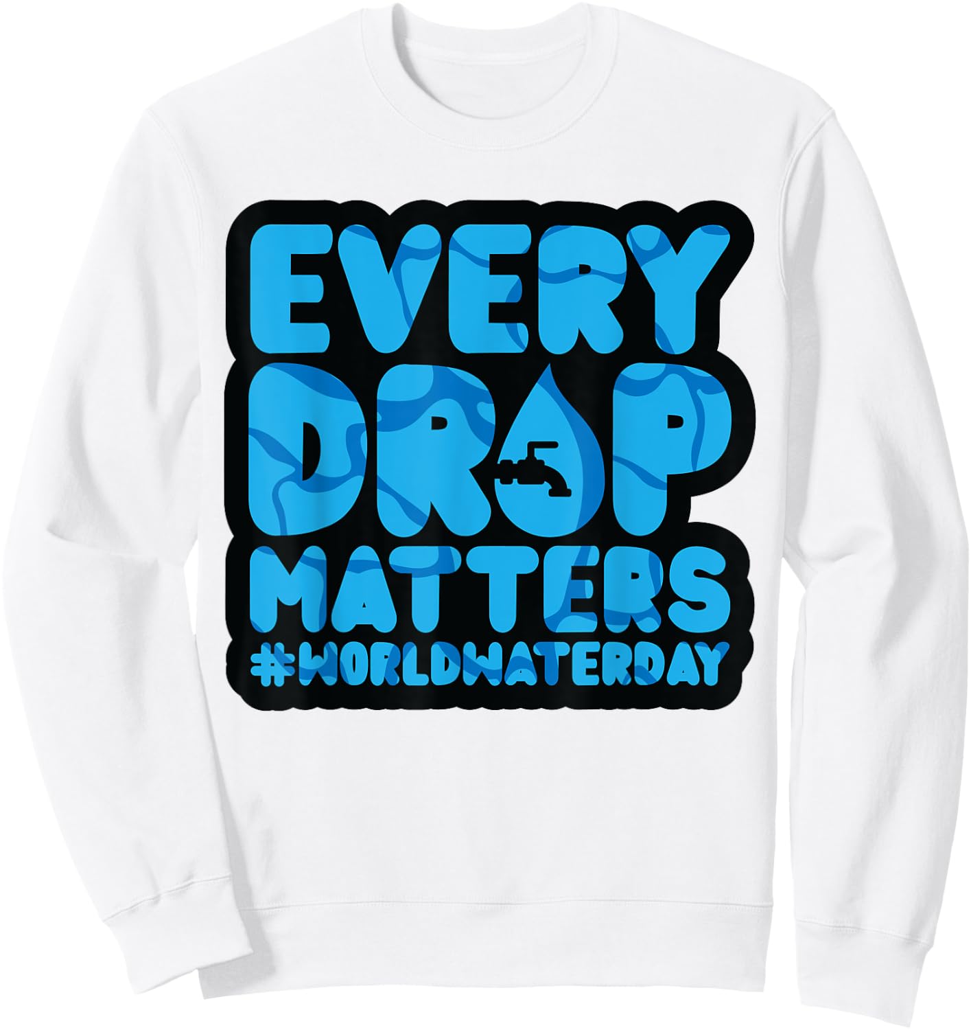 Every Drop Matters World Water Day Save Water Sweatshirt - Sweatshirt | White