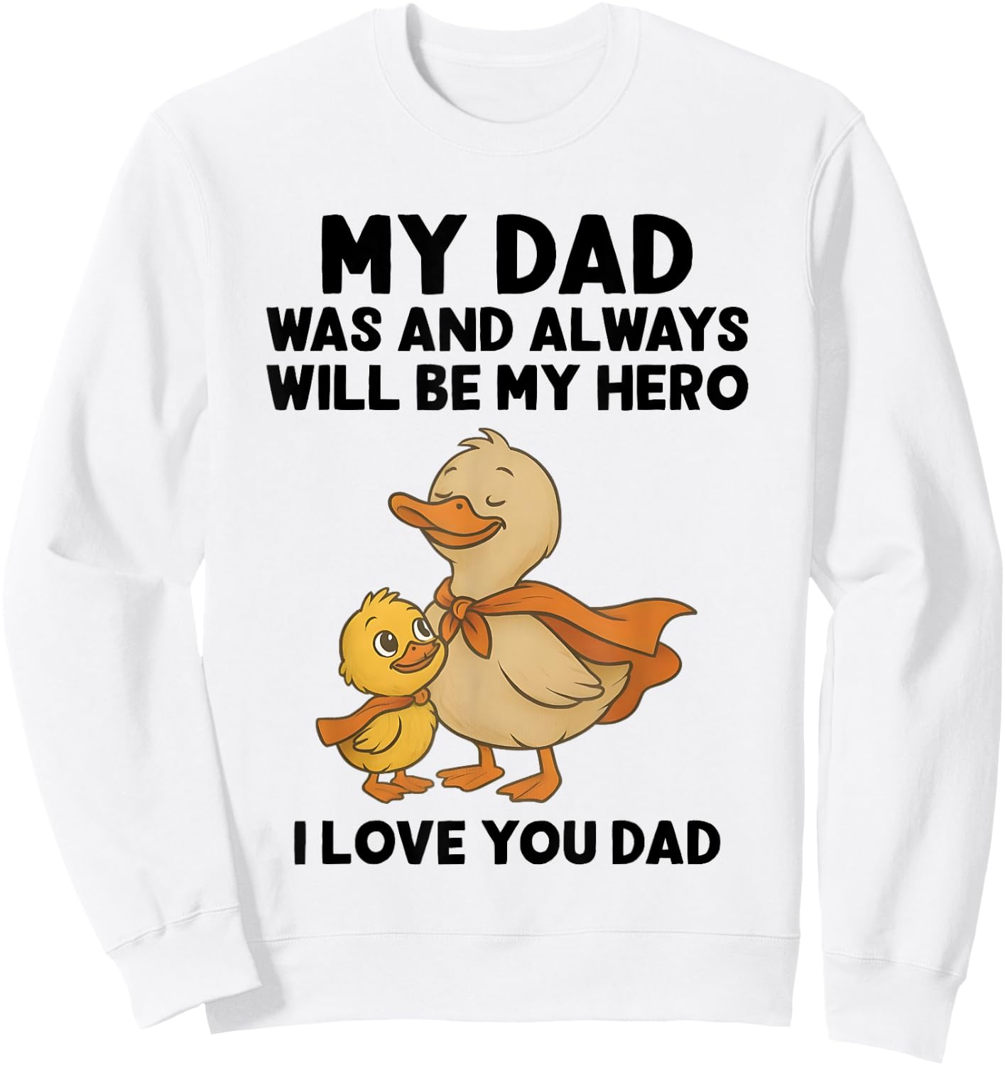 My Dad Was And Always Will Be My Hero I Love You Dad Ducks Sweatshirt - Sweatshirt | White