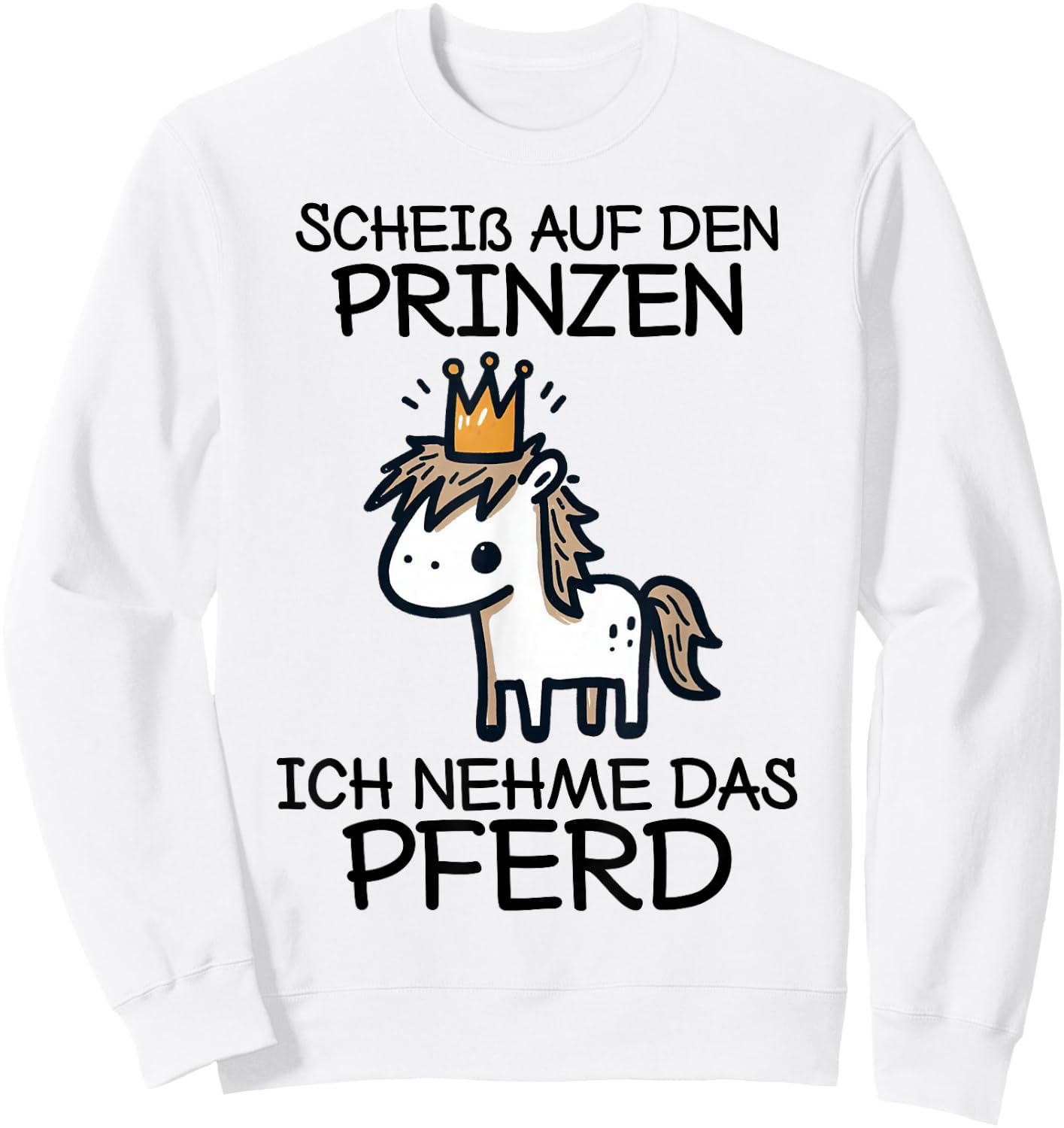 Pferde Mädchen Scheiß Auf Den Prinzen Ich Nehme Das Pferd Sweatshirt - Sweatshirt | White