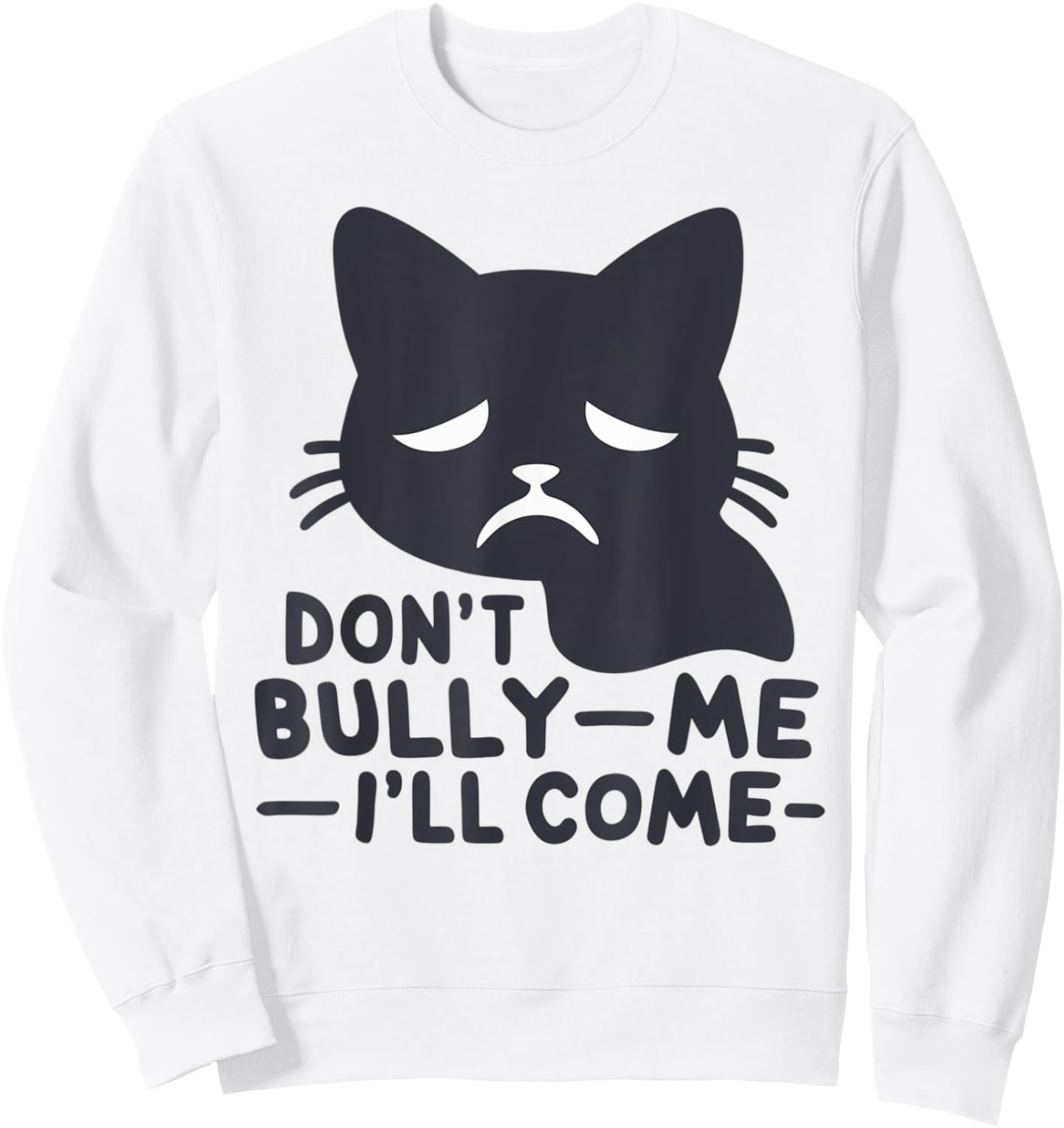 Don't Bully Me I'll Come Cat Sarcastic meme Humorous Say Men Women Sweatshirt - Sweatshirt | White