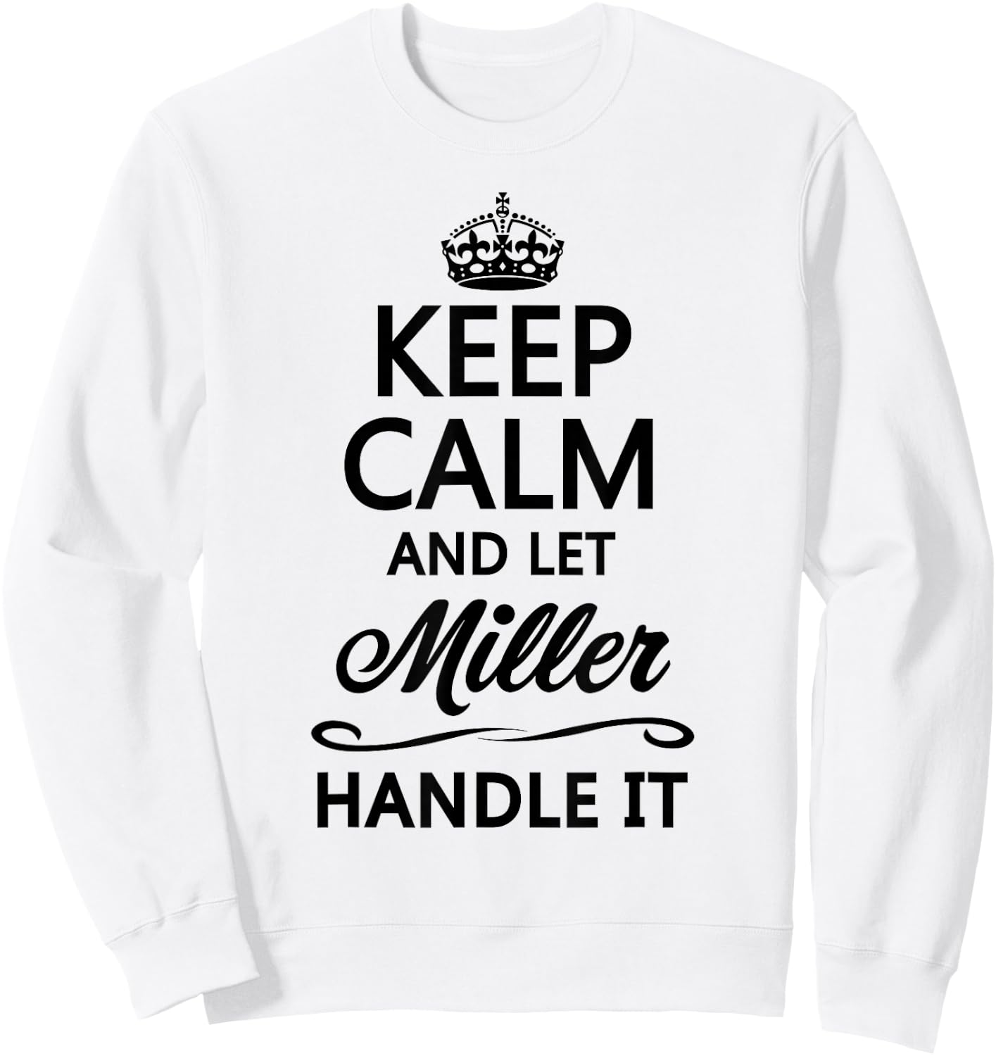 Keep Calm and let Miller Handle It | Funny Name Gift Sweatshirt - Sweatshirt | White
