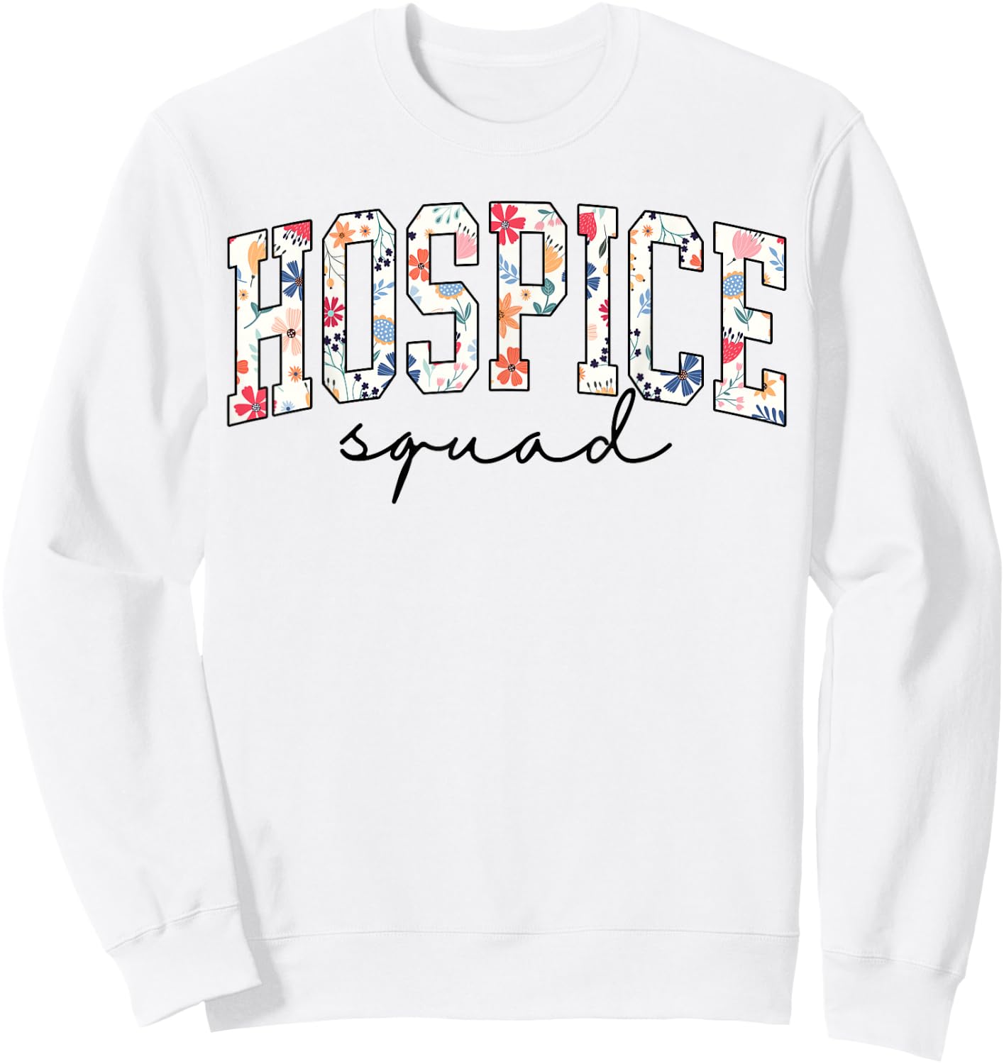 HOSPICE Squad Floral Nurse week Palliative Care Hospice Aide Sweatshirt - Sweatshirt | White
