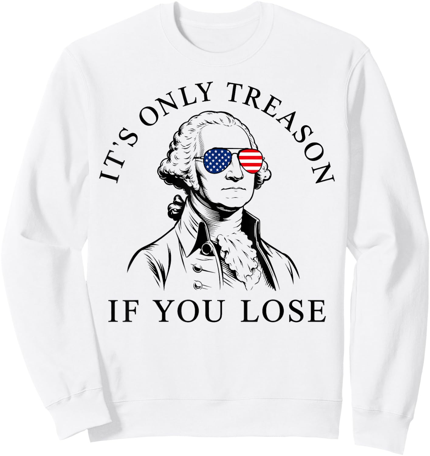 Washington Only Treason If You Lose 4th of July Men Women Sweatshirt - Sweatshirt | White