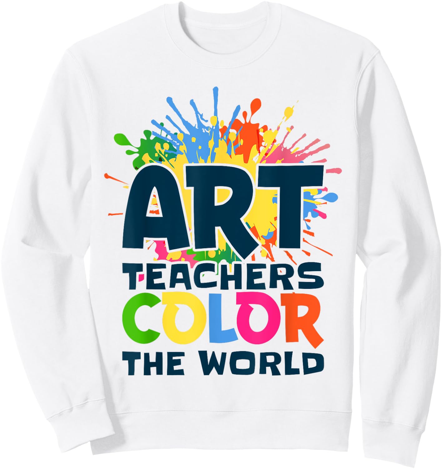 Art Teachers Color The World For Artists Painter Art Lovers Sweatshirt - Sweatshirt | White