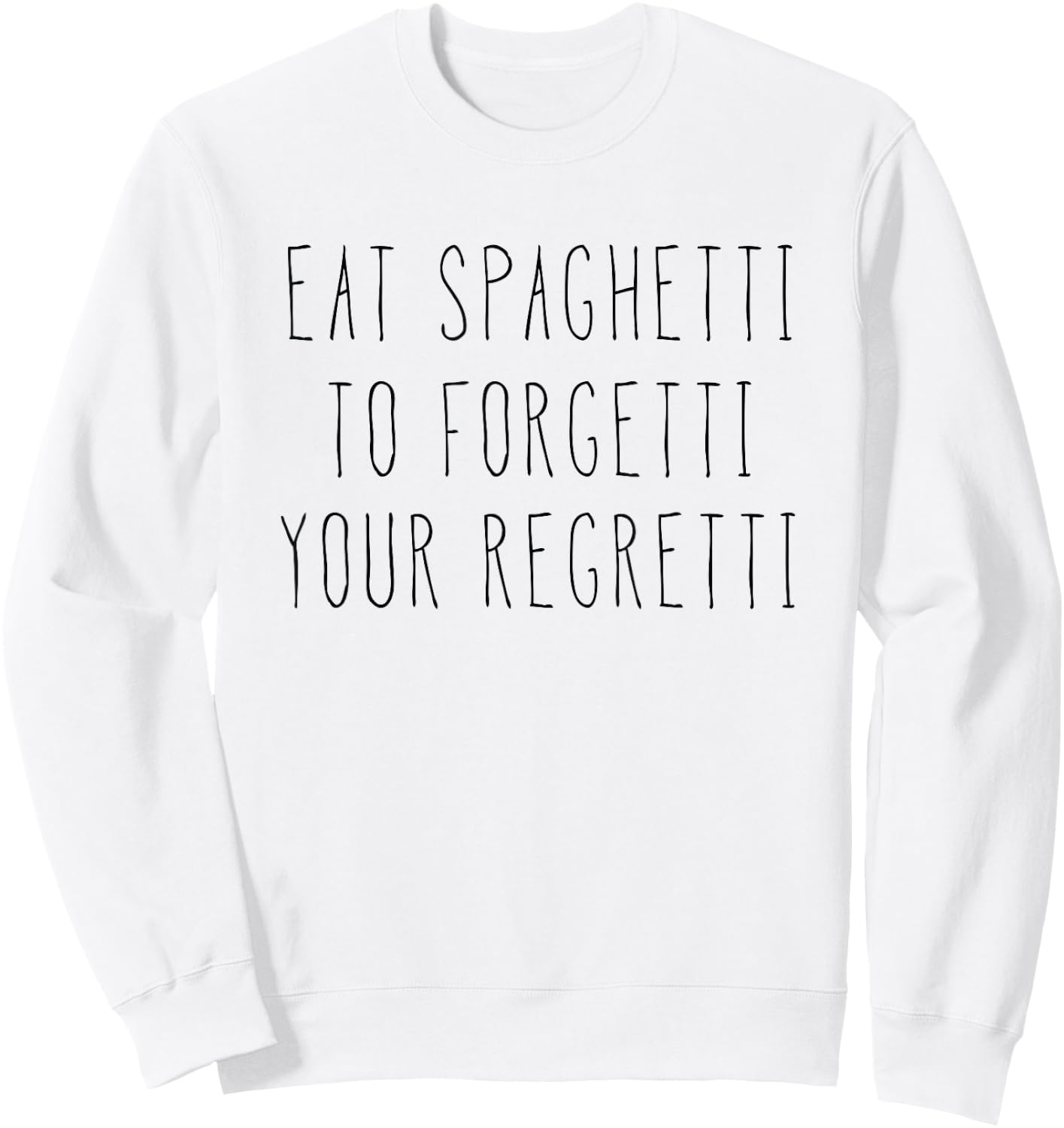 Eat Spaghetti To Forgetti Your Regretti Shirt Sweatshirt - Sweatshirt | White