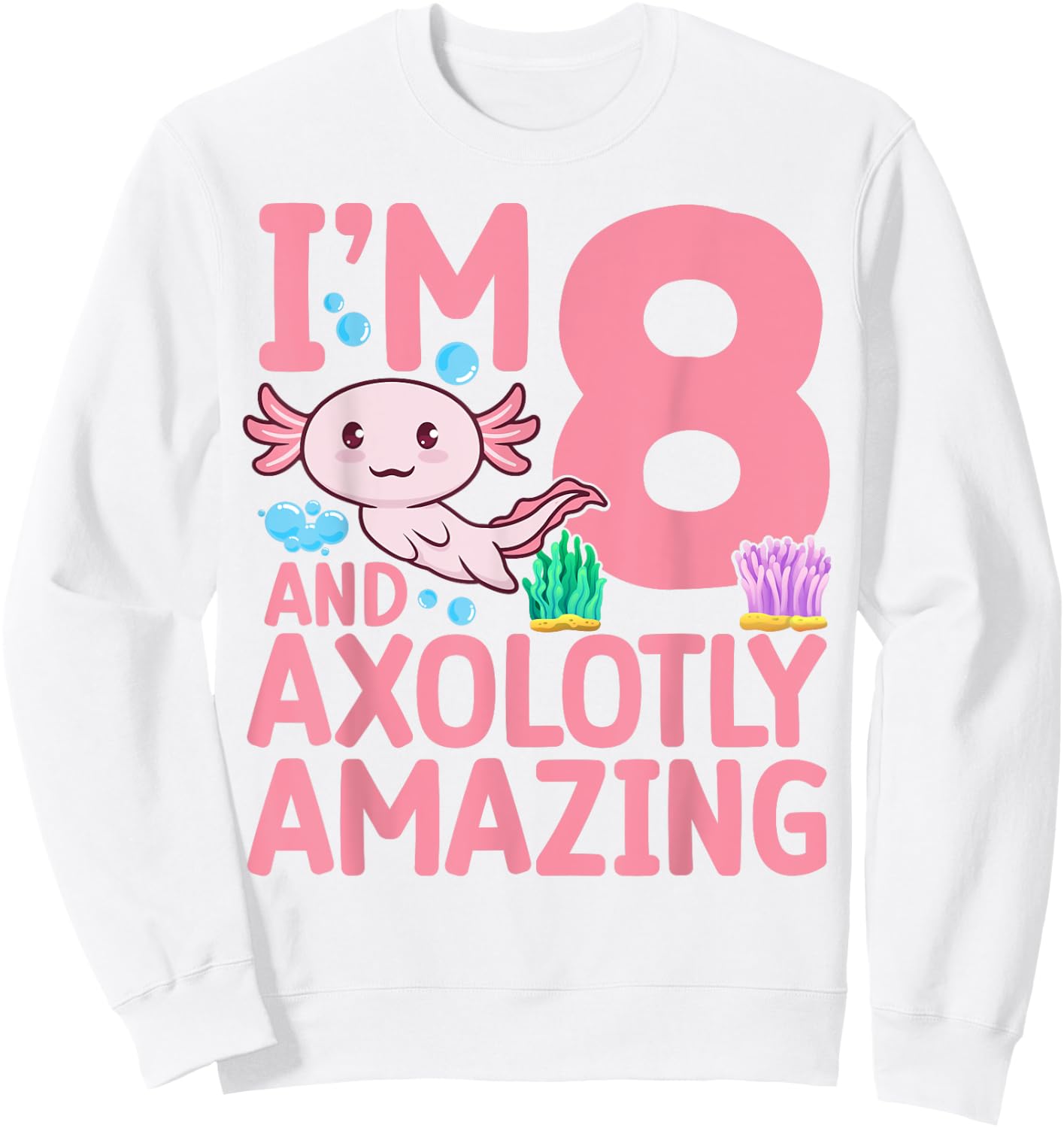 I'm 8 and axolotly amazing Axolotl 8th Birthday Axolotl Sweatshirt - Sweatshirt | White