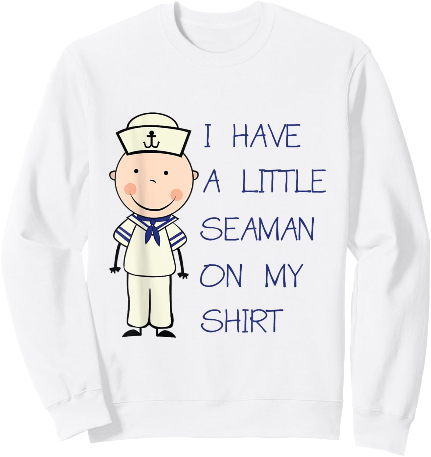 I Have A Little Seaman On My Shirt Funny Adult Humor Sweatshirt - Sweatshirt | White