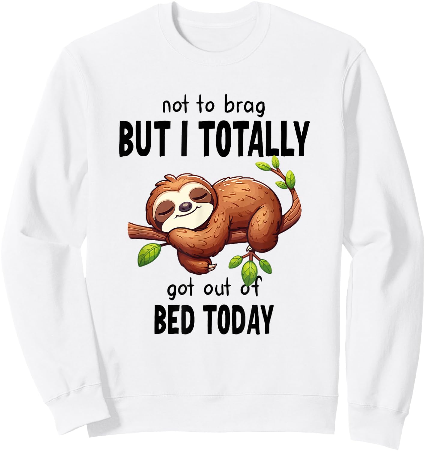 Not To Brag But I Totally Got Out Of Bed Today Sloth Lazy Sweatshirt - Sweatshirt | White