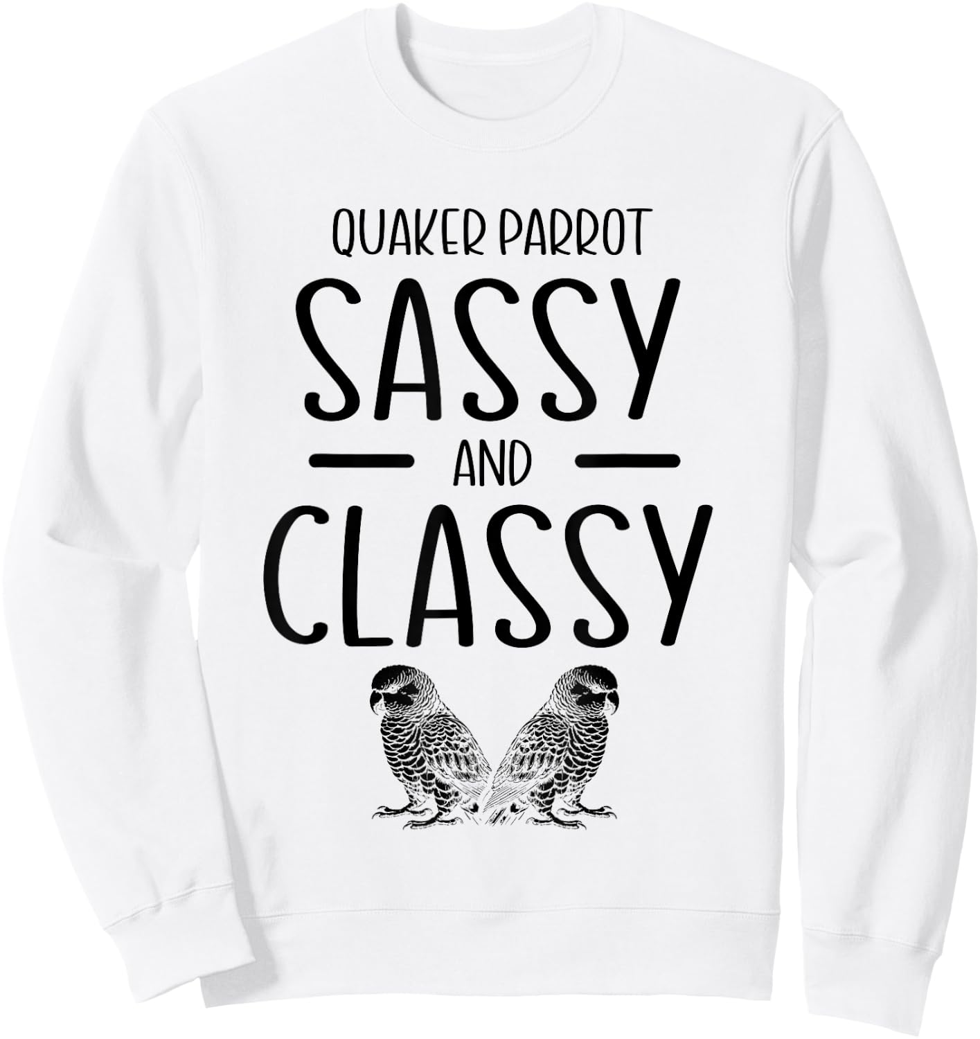 Quaker Parrot Sassy And Classy Monk Parakeet Parrots Sweatshirt - Sweatshirt | White