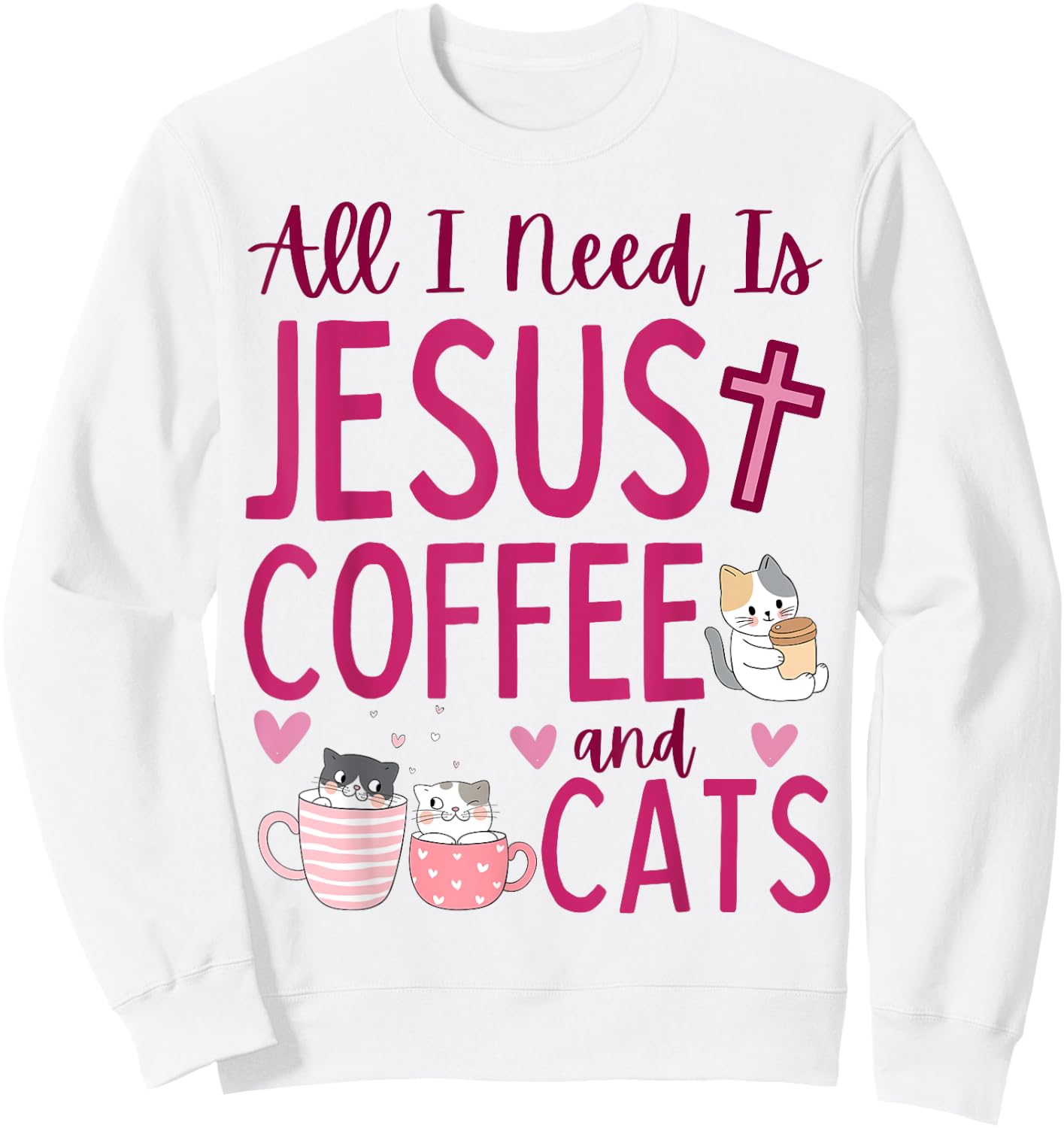 All I Need Is Jesus Coffee and Cats Christian Funny Cute Sweatshirt - Sweatshirt | White
