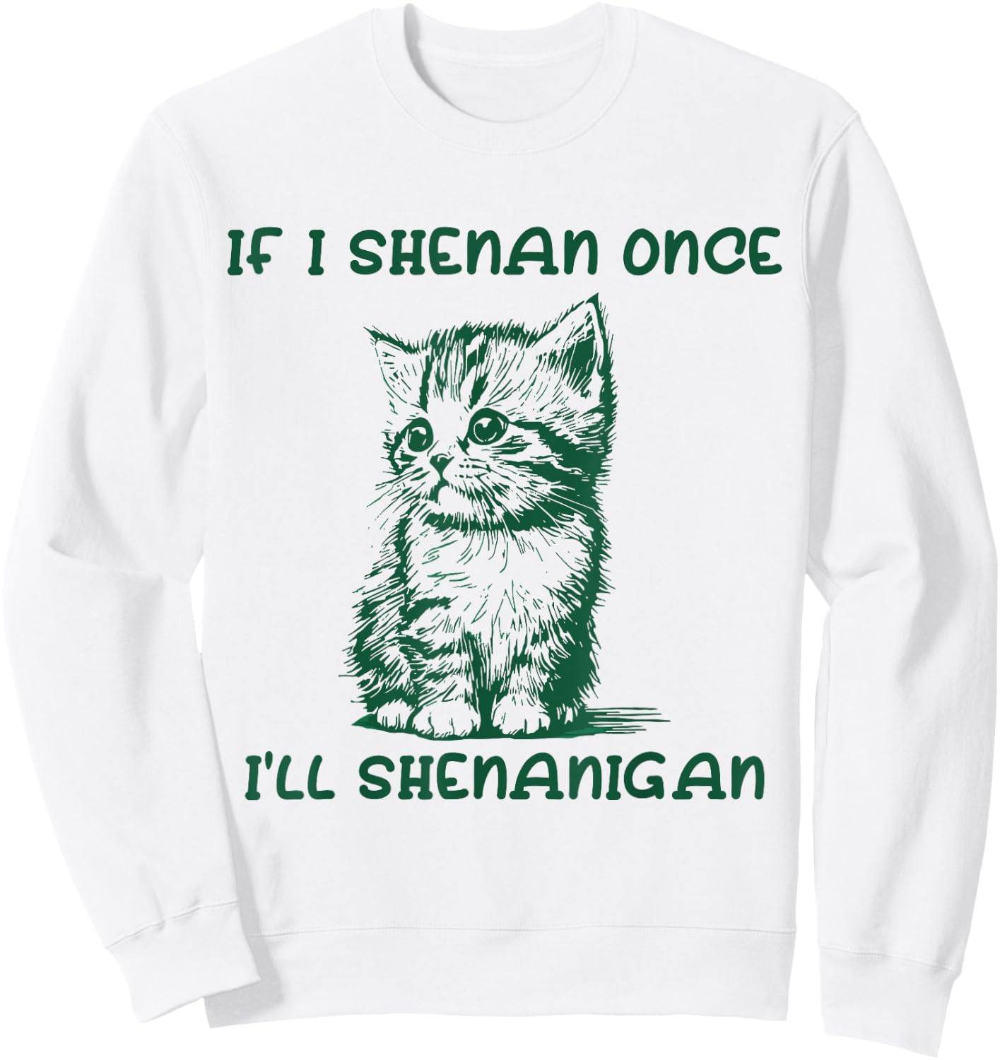 IF I SHENAN ONCE I'LL SHENANIGAN cat Women Sweatshirt - Sweatshirt | White
