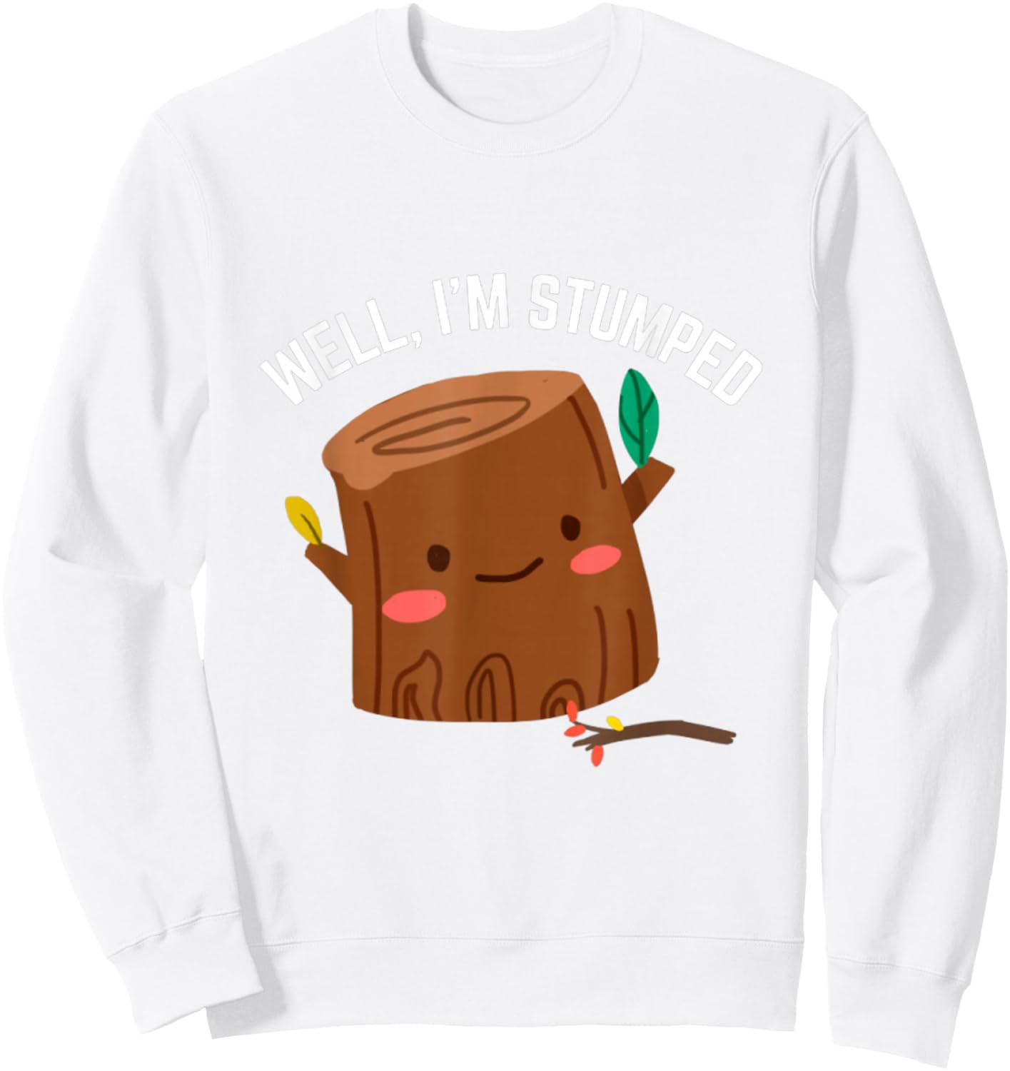 Well I'm Stumped Tree Stump Arborist Amputee Humor Pun Sweatshirt - Sweatshirt | White