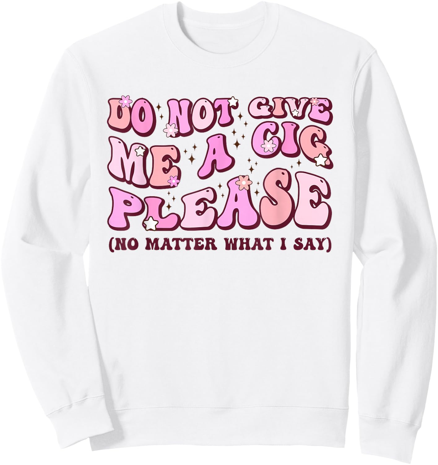 Do Not Give Me A Cigarette Please No Matter What I Say Sweatshirt - Sweatshirt | White