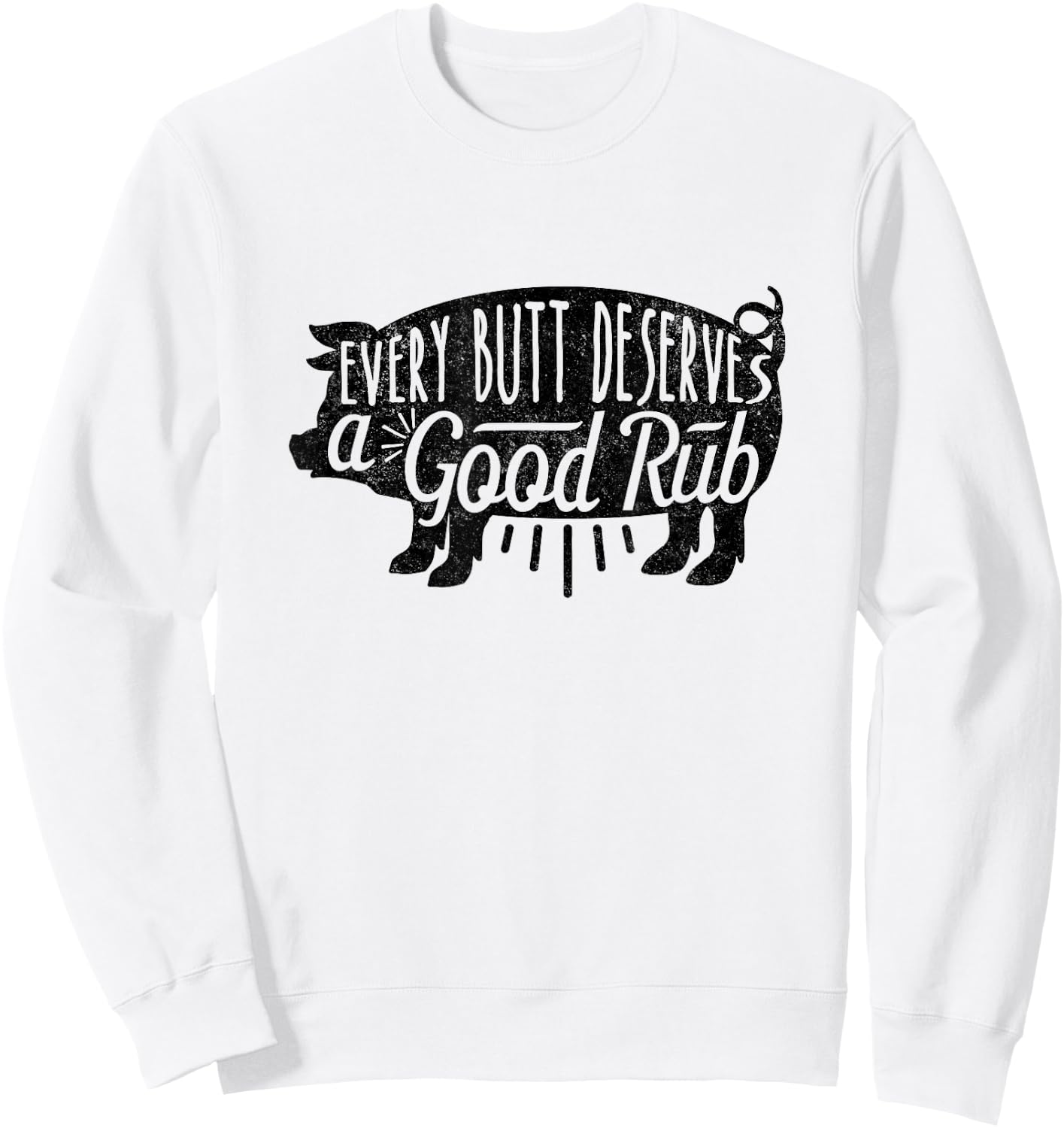 Funny BBQ Barbecue Pork Every Butt Loves Deserves A Good Rub Sweatshirt - Sweatshirt | White