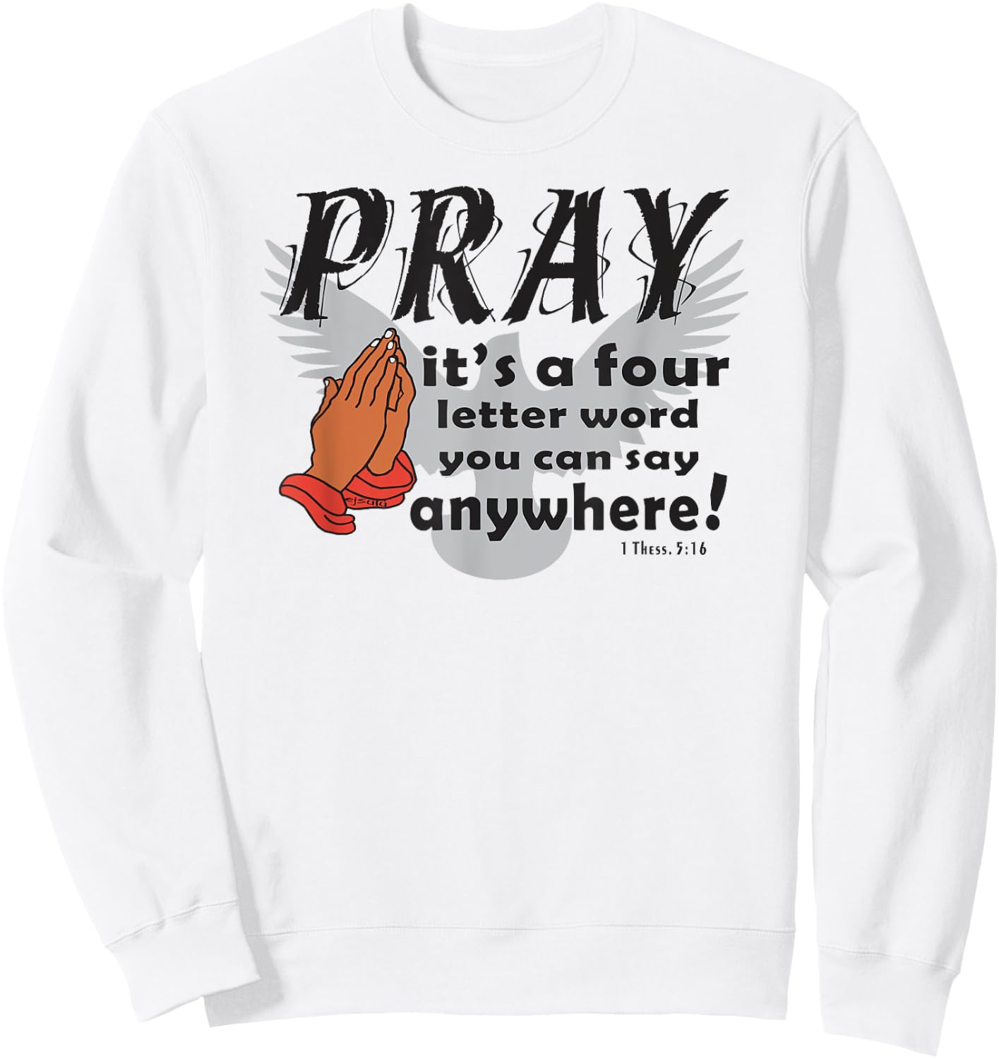 PRAY IS A FOUR LETTER WORD YOU CAN SAY ANYWHERE Christian Sweatshirt - Sweatshirt | White