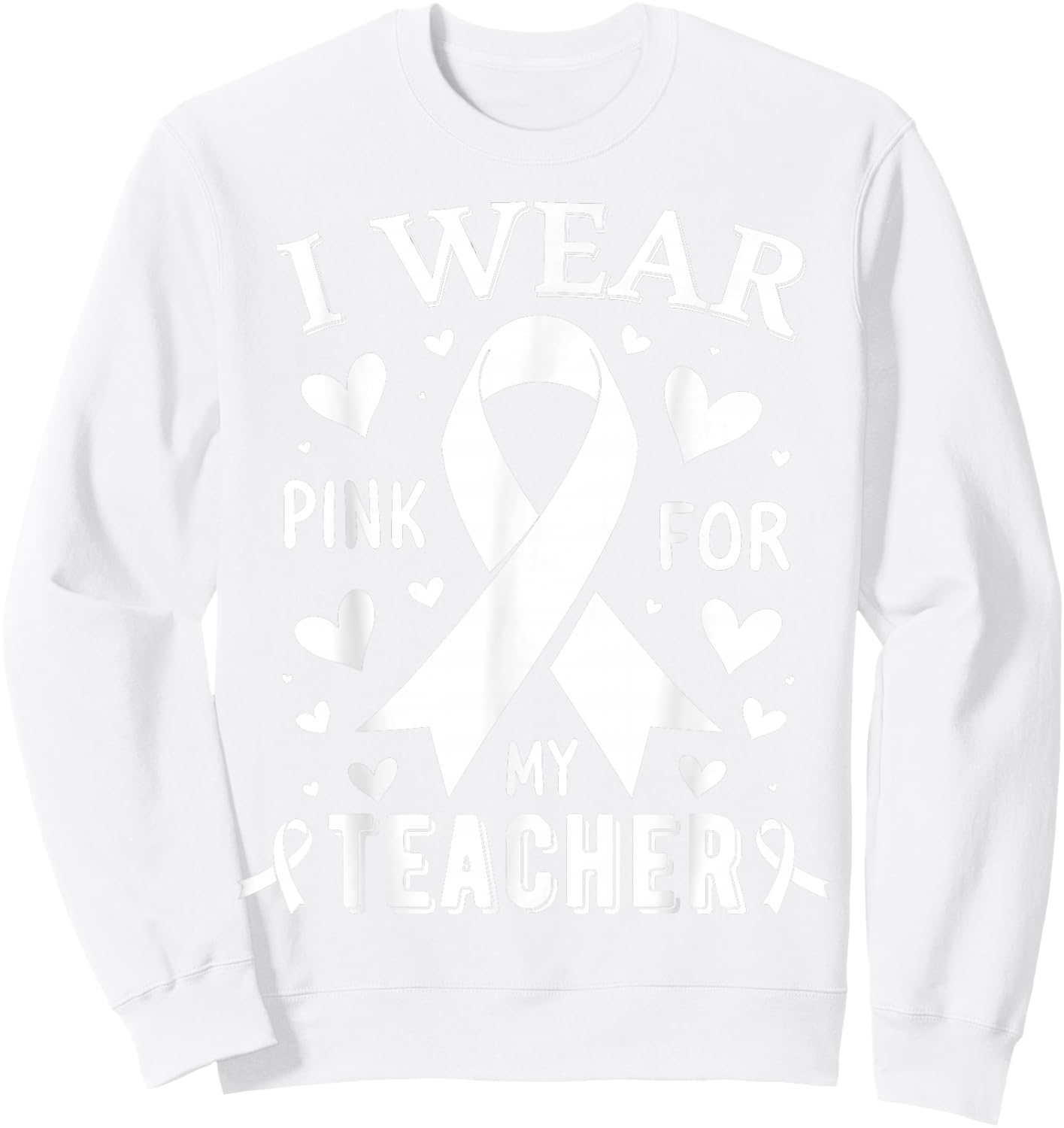 I Wear Pink For My Teacher Cancer Awareness Sweatshirt - Sweatshirt | White
