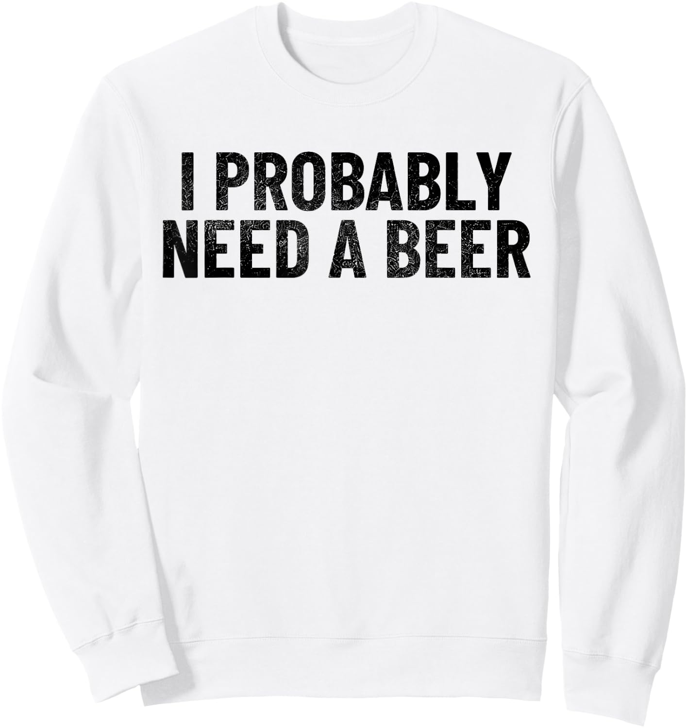 I Probably Need A Beer Funny Beer Lover Quote Sweatshirt - Sweatshirt | White
