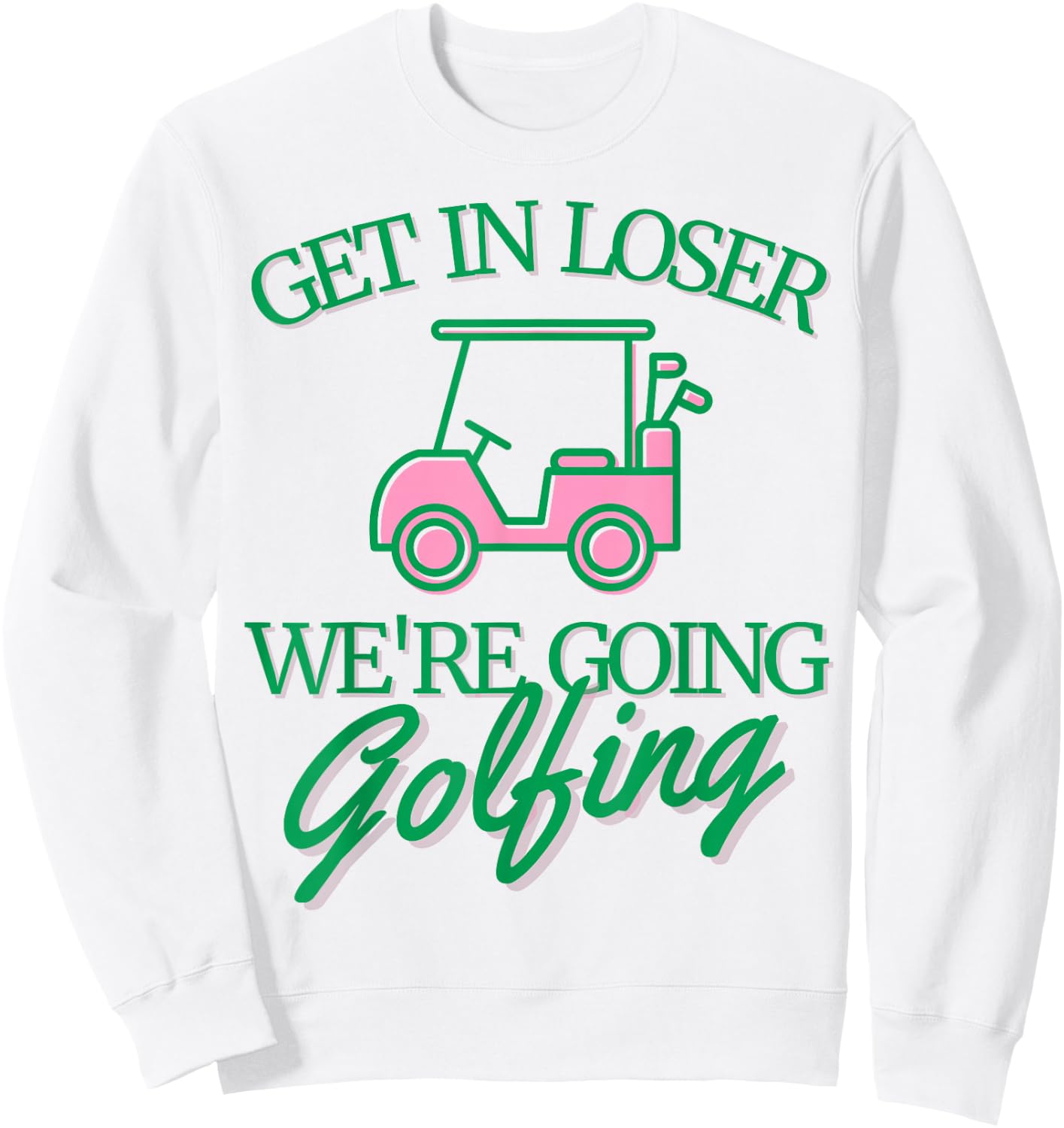 Get In Loser We're Going Golfing Cute Golf Cart Golfer Mom Sweatshirt - Sweatshirt | White
