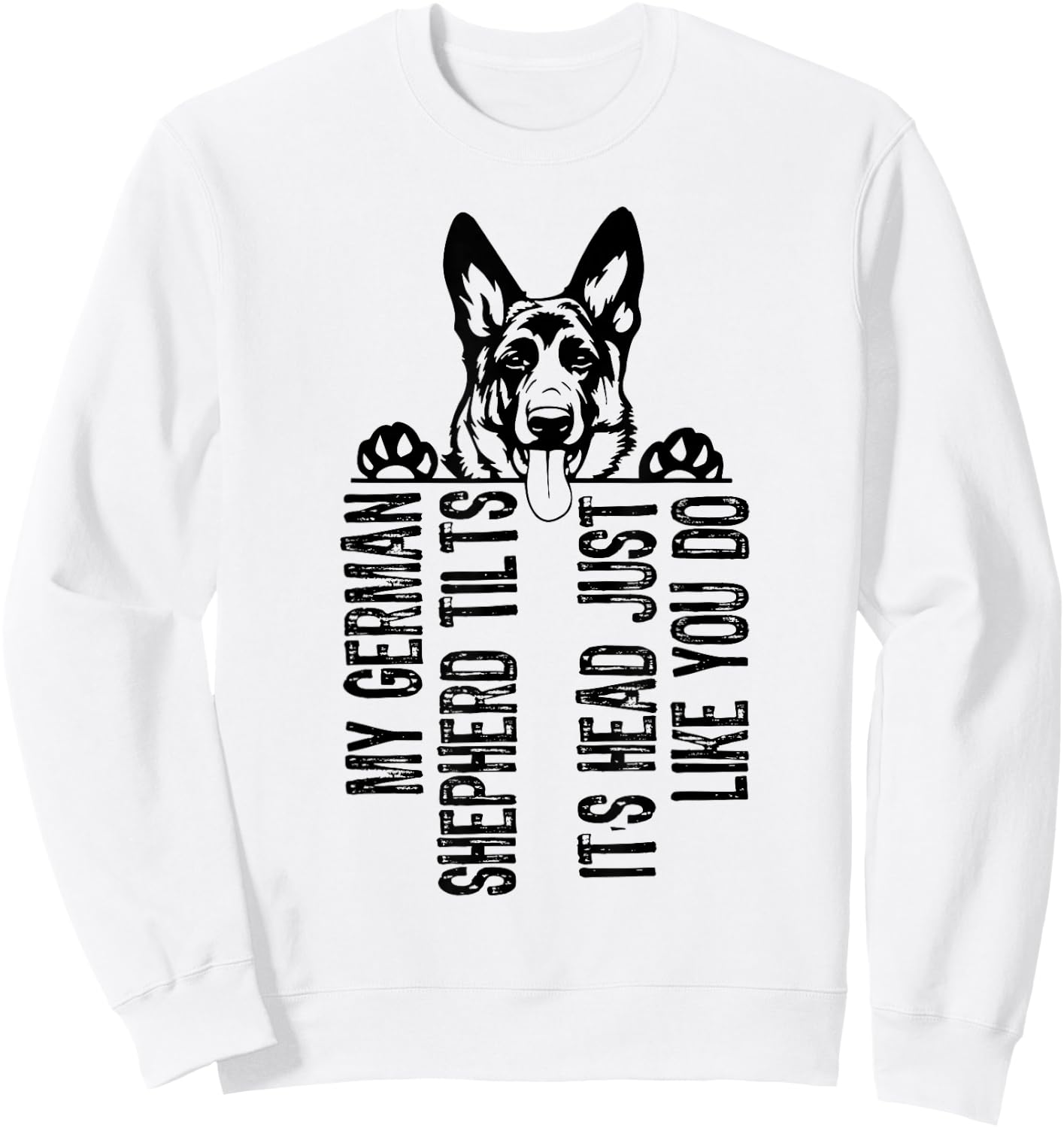 My German Shepherd Tilts It's Head Just Like You Do Sweatshirt - Sweatshirt | White
