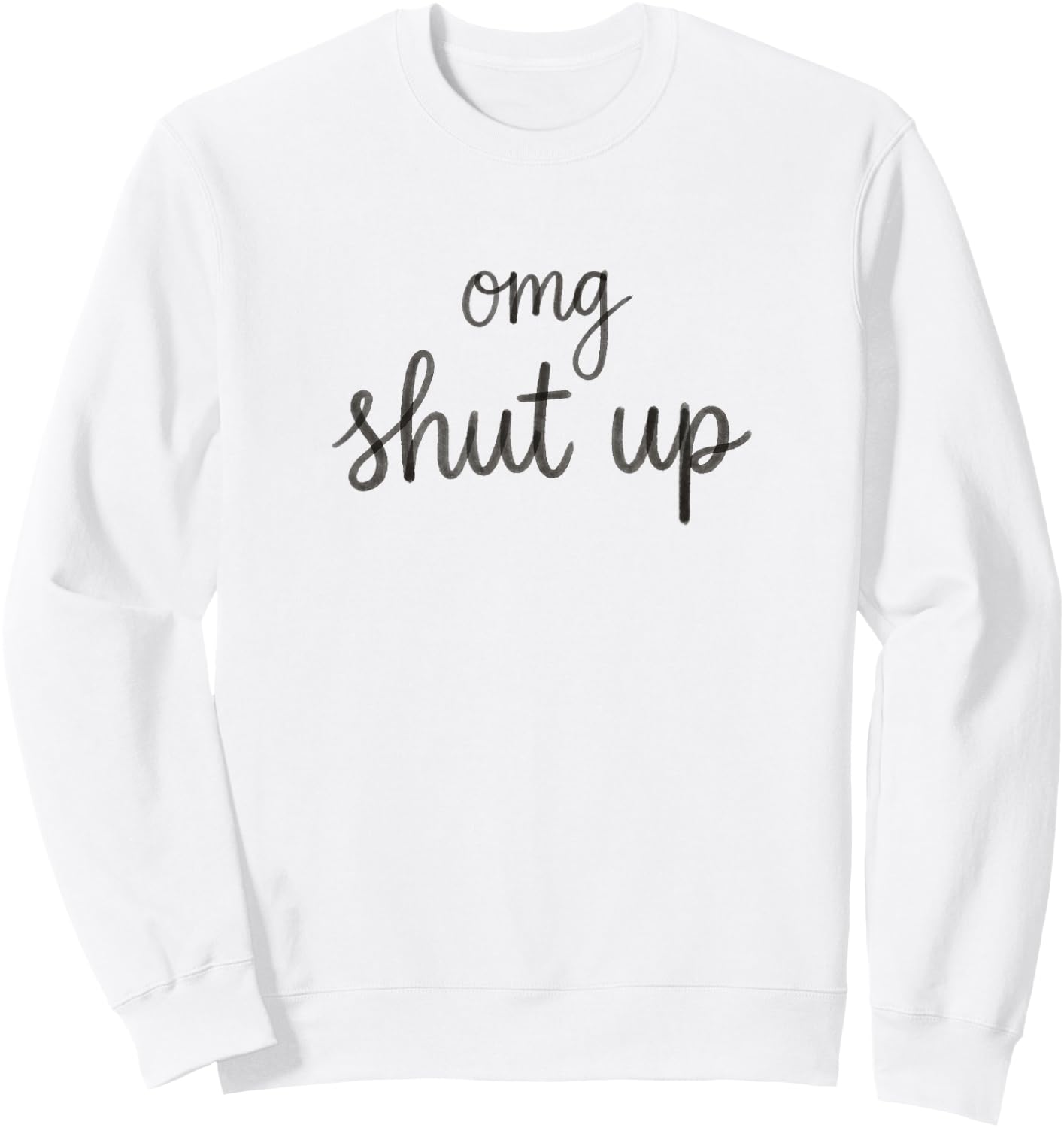 OMG Shut Up Funny Sarcastic Saying Meme Humor Men Women Sweatshirt - Sweatshirt | White