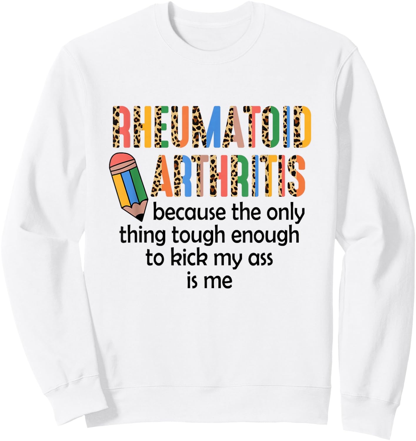 Rheumatoid Arthritis Because Only Thing Tough Enough Funny Sweatshirt - Sweatshirt | White