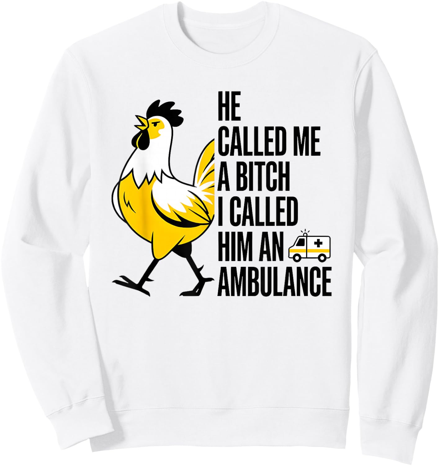 He Called Me A Bitch I Called Him an Ambulance Funny Chicken Sweatshirt - Sweatshirt | White