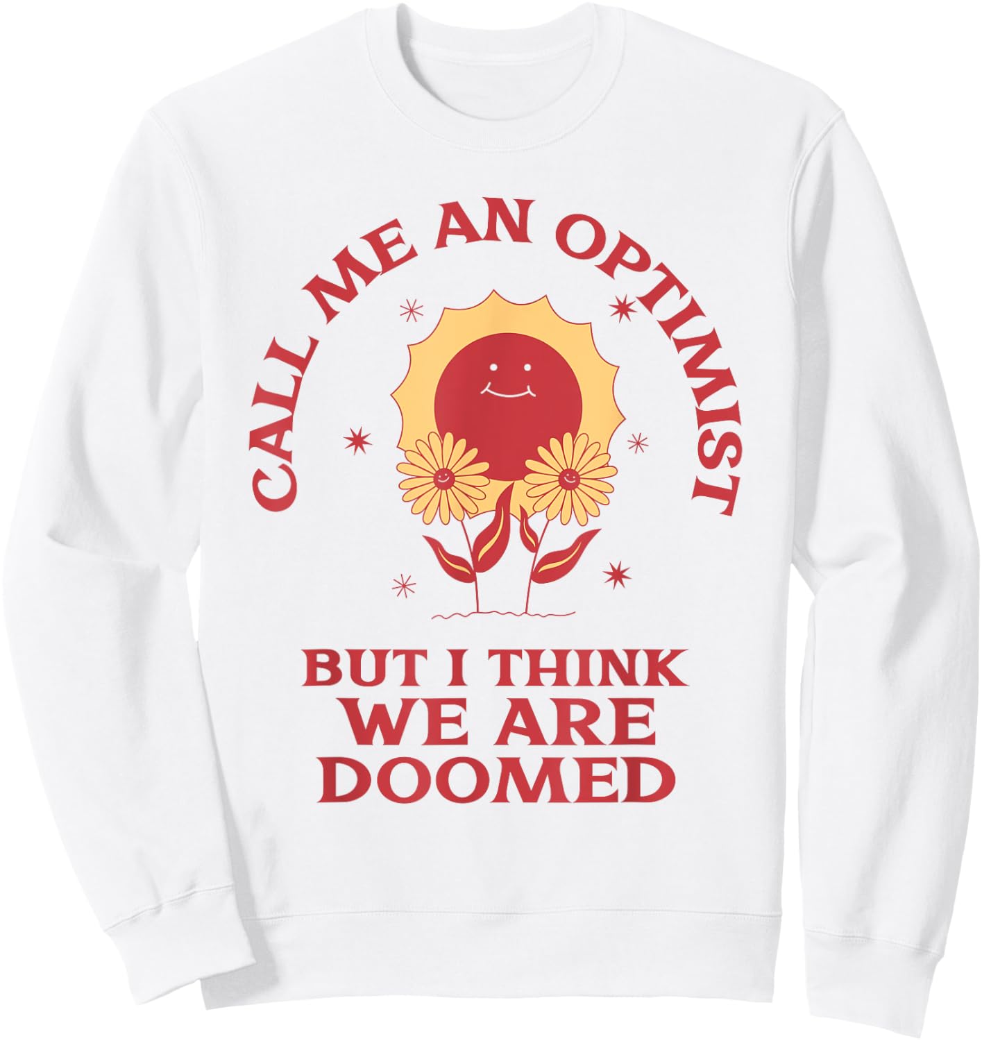 Call Me An Optimist But I Think We're Doomed (Funny Sarcasm) Sweatshirt - Sweatshirt | White