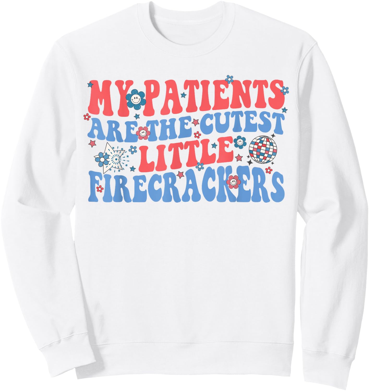 My Patients Are The Cutest Little Firecrackers Sweatshirt - Sweatshirt | White