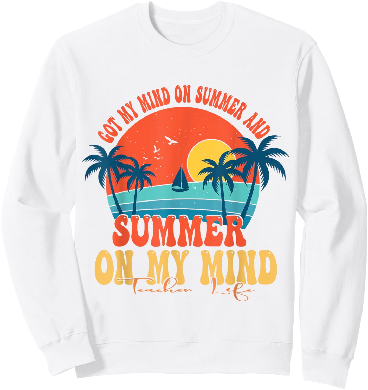 Got My Mind On Summer And Summer On My Mind Teacher Life Sweatshirt - Sweatshirt | White