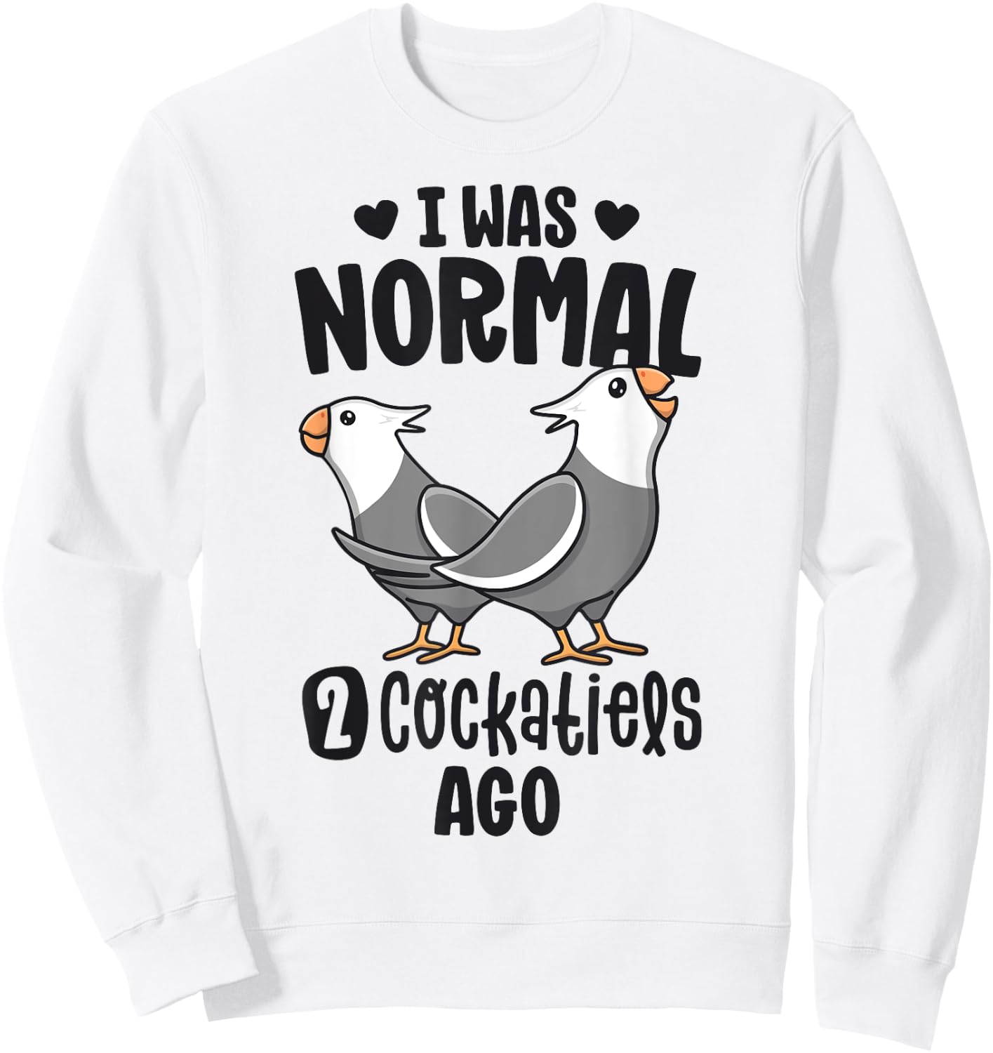 I Was Normal 2 Cockatiels Ago White Face Cockatiel Bird Mom Sweatshirt - Sweatshirt | White