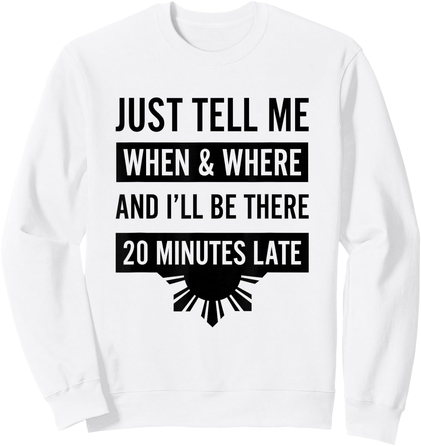 Funny Filipino - Tell Me When 20 Minutes Late Shirt Sweatshirt - Sweatshirt | White