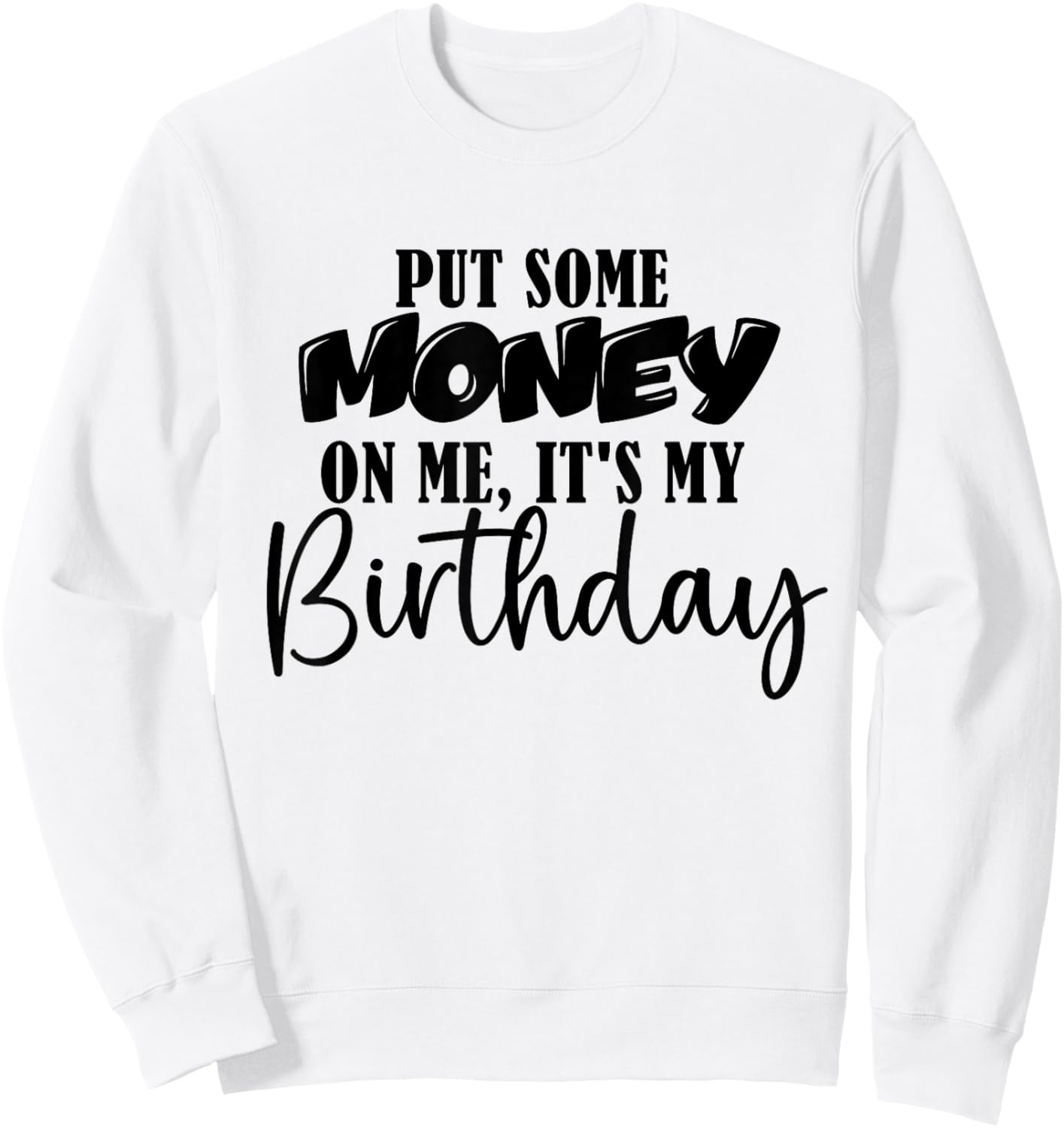 Put Some Money in Me It's My Birthday Funny Money Bday Party Sweatshirt - Sweatshirt | White