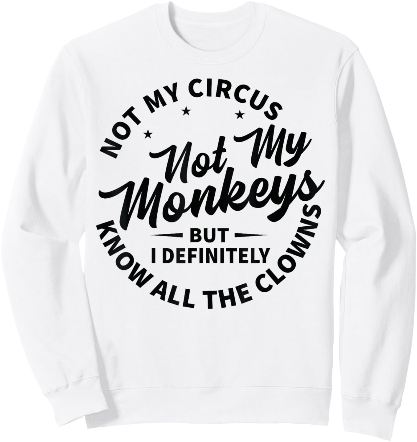 Not My Circus Not My Monkeys But I Know All The Clowns , White Sweatshirt - Sweatshirt | White