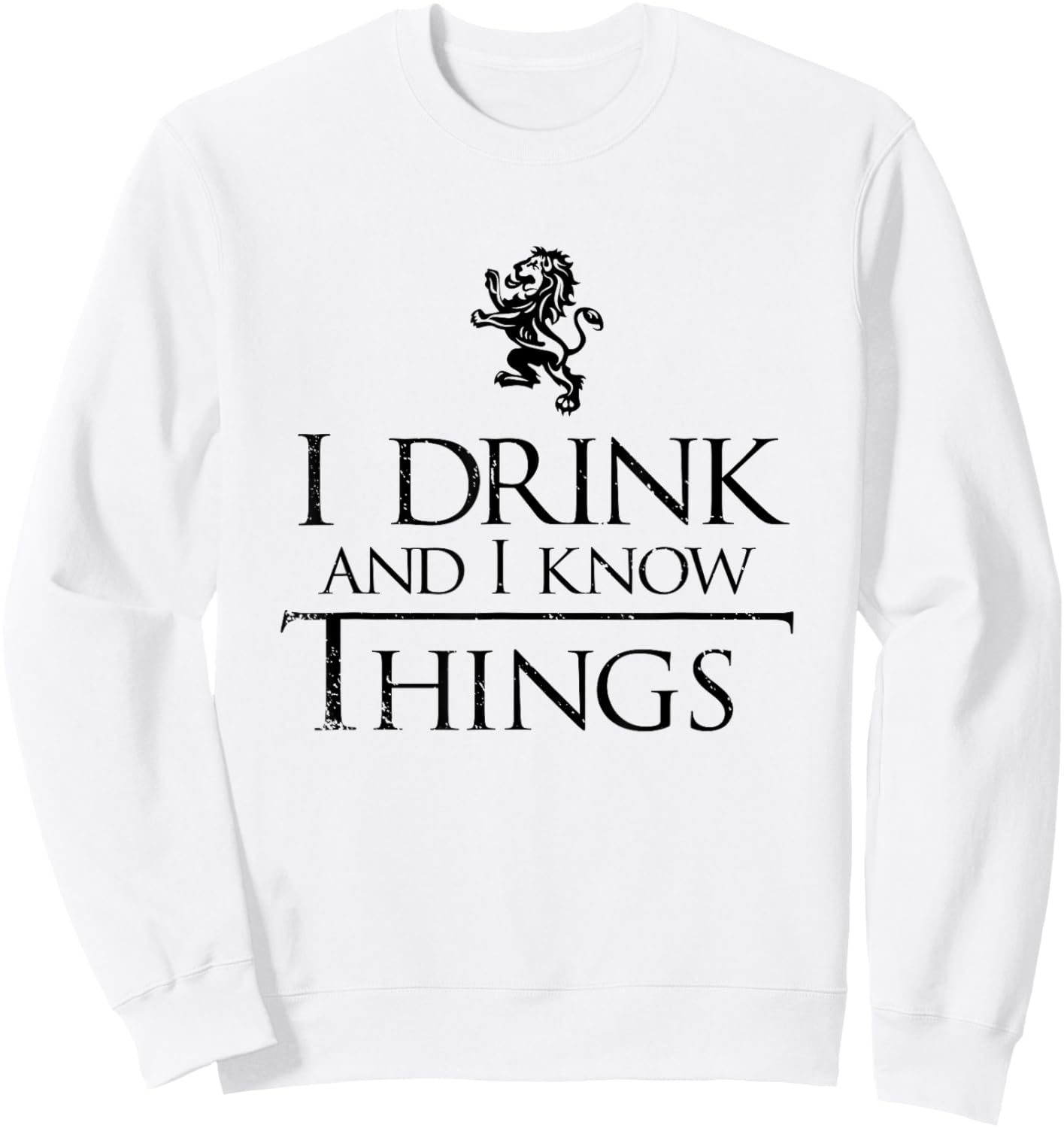 I Drink and I Know Things Shirt - Men and Women Sweatshirt - Sweatshirt | White