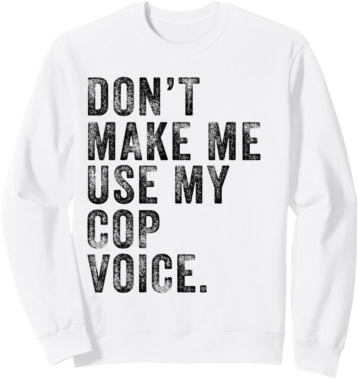 Don't Make Me Use My Cop Voice Police Funny Vintage Retro Sweatshirt - Sweatshirt | White