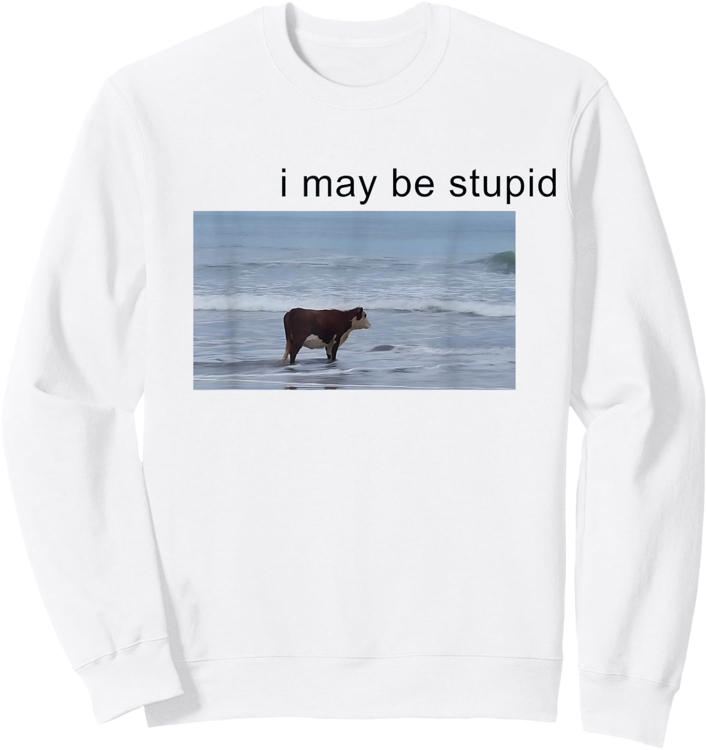 I May Be Stupid Cow Meme i may be stupid Funny Sweatshirt - Sweatshirt | White