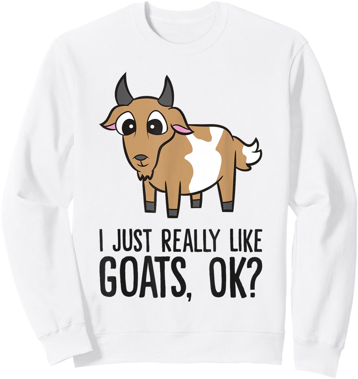 I Just Really Like Goats, Ok? Funny Goat Sweatshirt - Sweatshirt | White