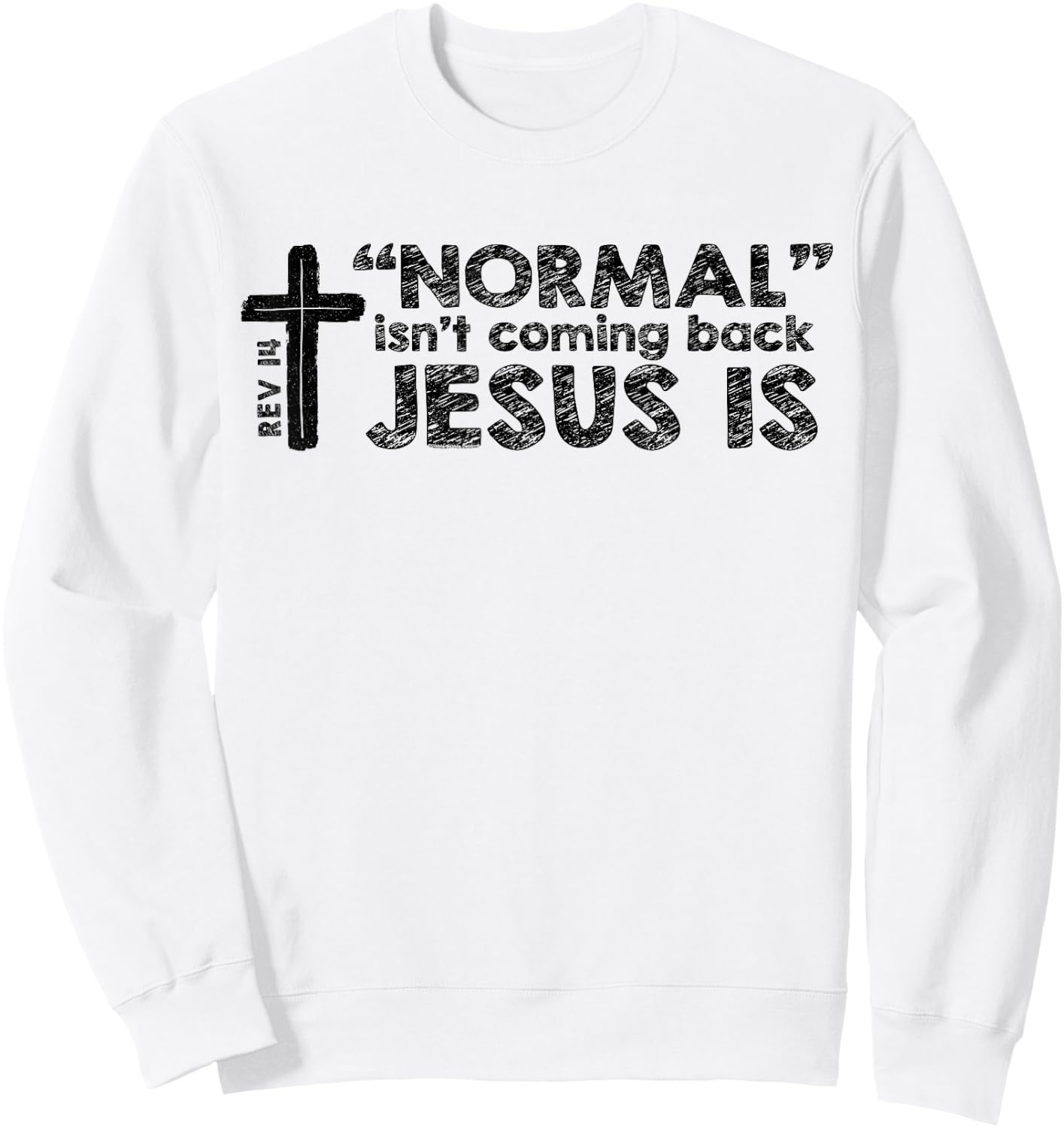 Normal Isn't Coming Back Jesus Is Rev 14 Christian Bible Sweatshirt - Sweatshirt | White
