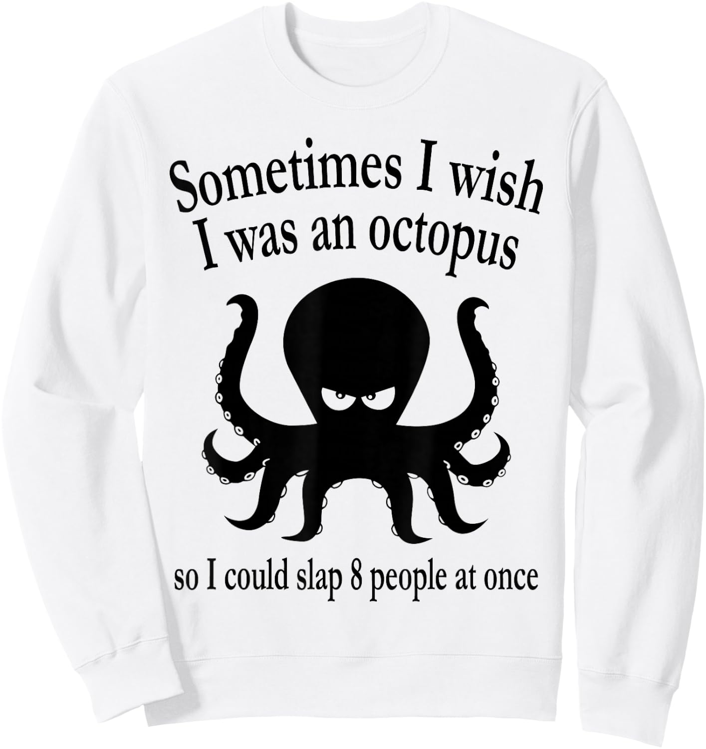 Sometimes I Wish I Was An Octopus So I Could Slap 8 People Sweatshirt - Sweatshirt | White