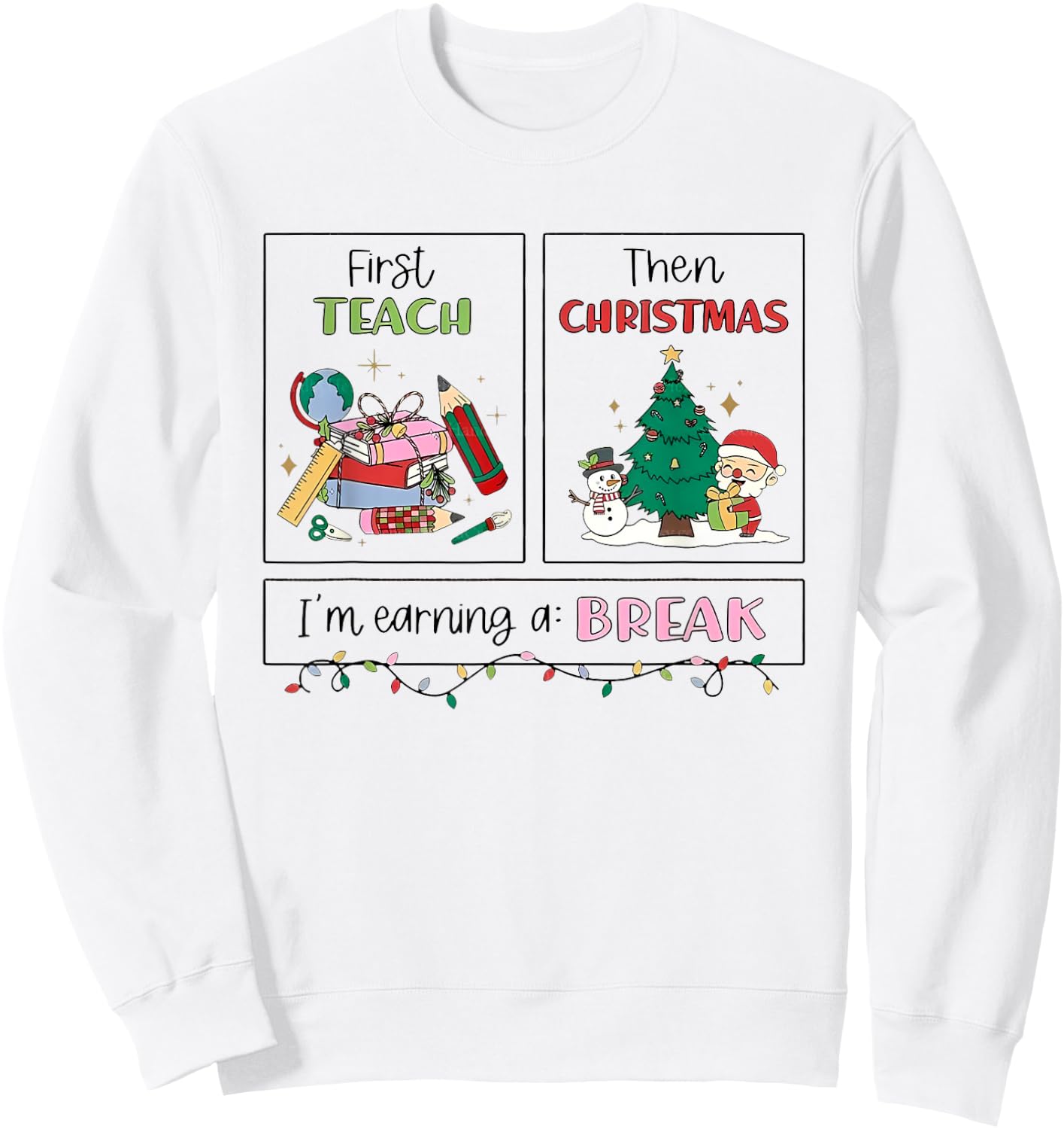 First Teach Then Christmas I'm Earning A Break Xmas Teacher Sweatshirt - Sweatshirt | White