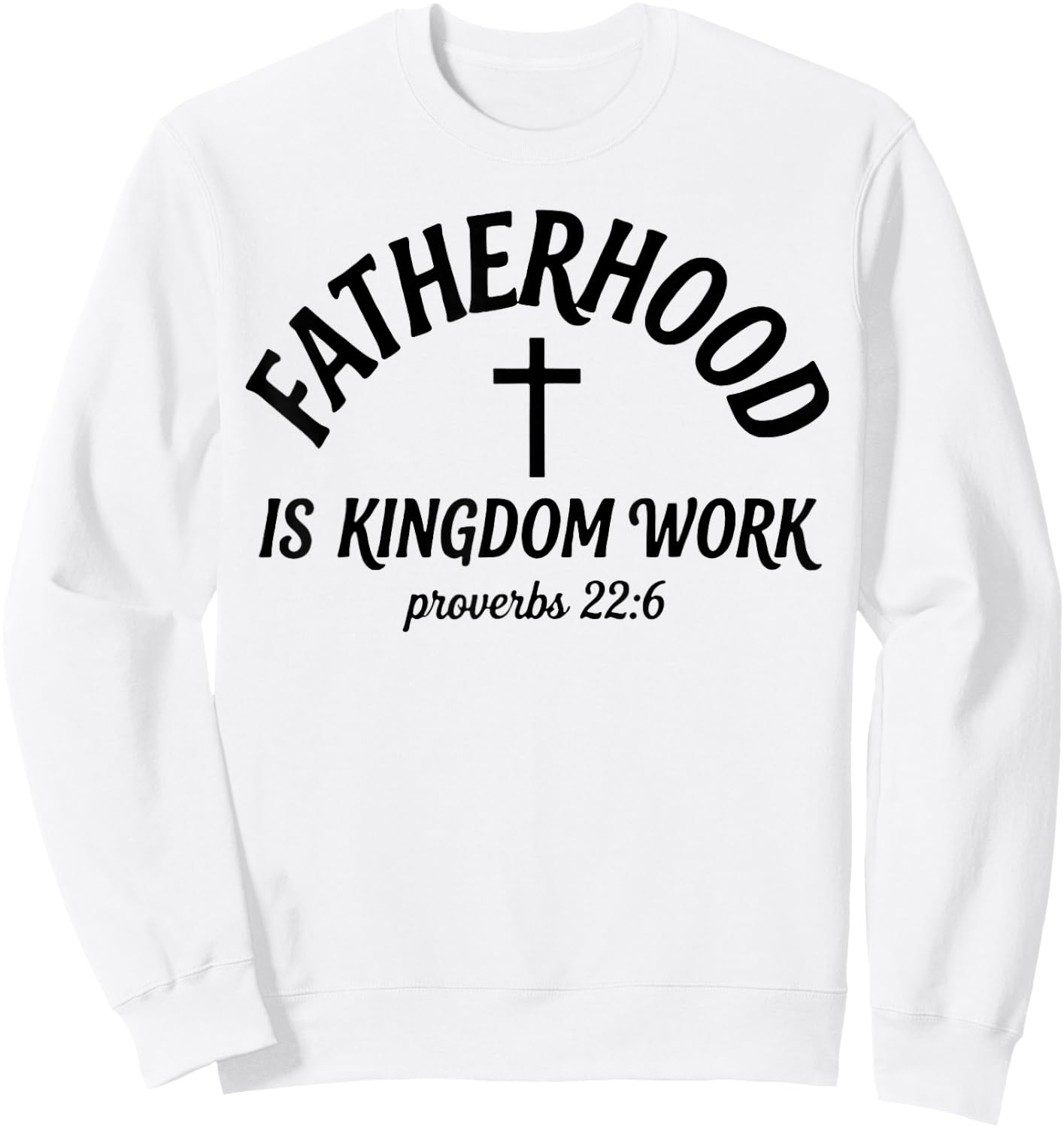 Fatherhood is Kingdom Work, Proverbs 22 6 Christian Dad Sweatshirt - Sweatshirt | White
