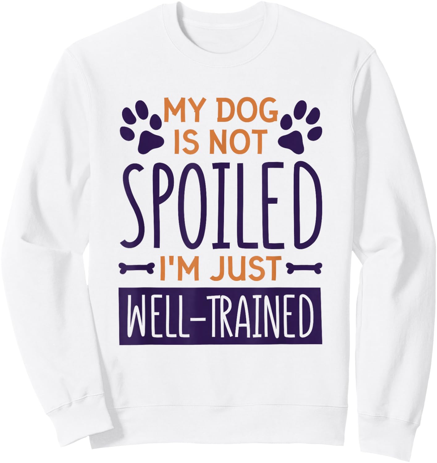 My Dog Is Not Spoiled I'M Just Well Trained, Dog Lover Sweatshirt - Sweatshirt | White