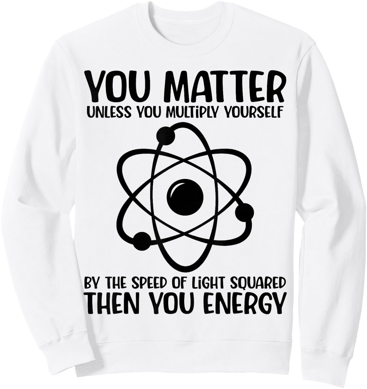You Matter You Energy Funny Physicist Physics Lover Teacher Sweatshirt - Sweatshirt | White