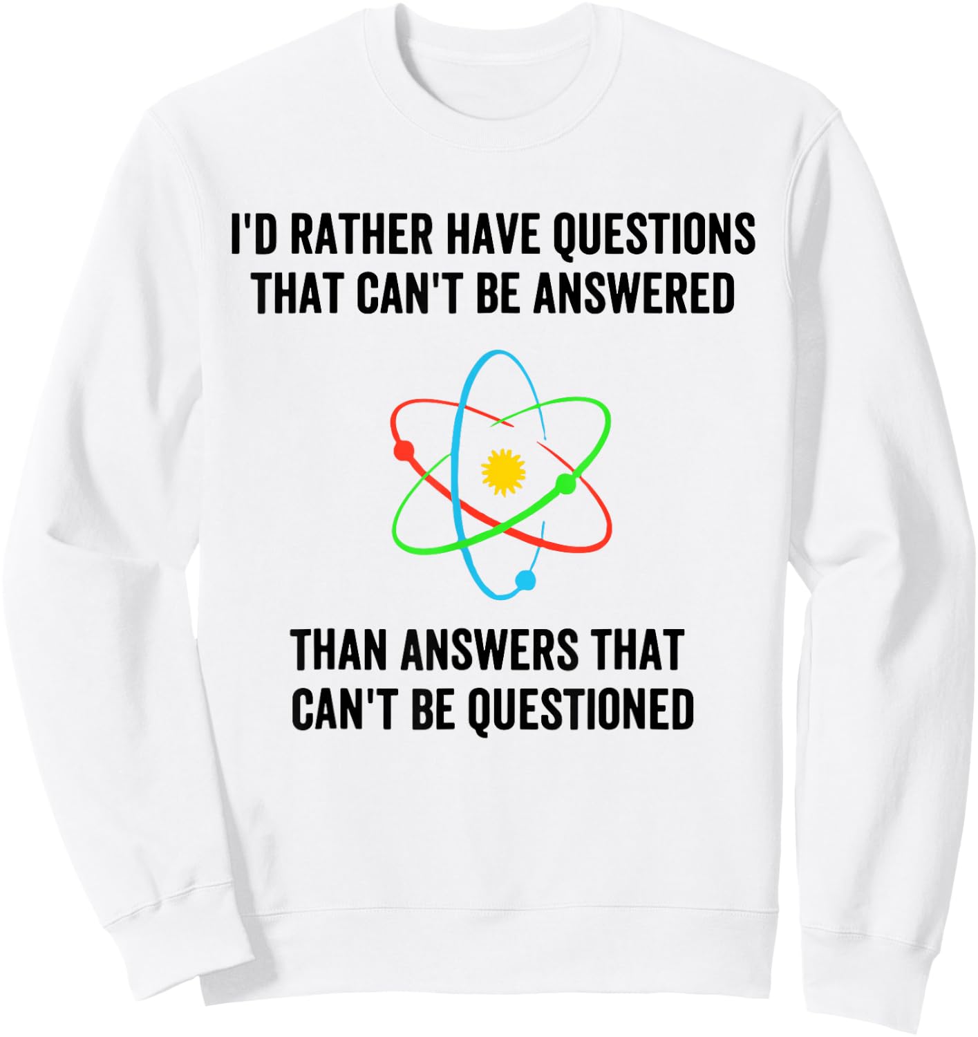 I'd Rather Have Questions That Can't Be Answered Then Answer Sweatshirt - Sweatshirt | White