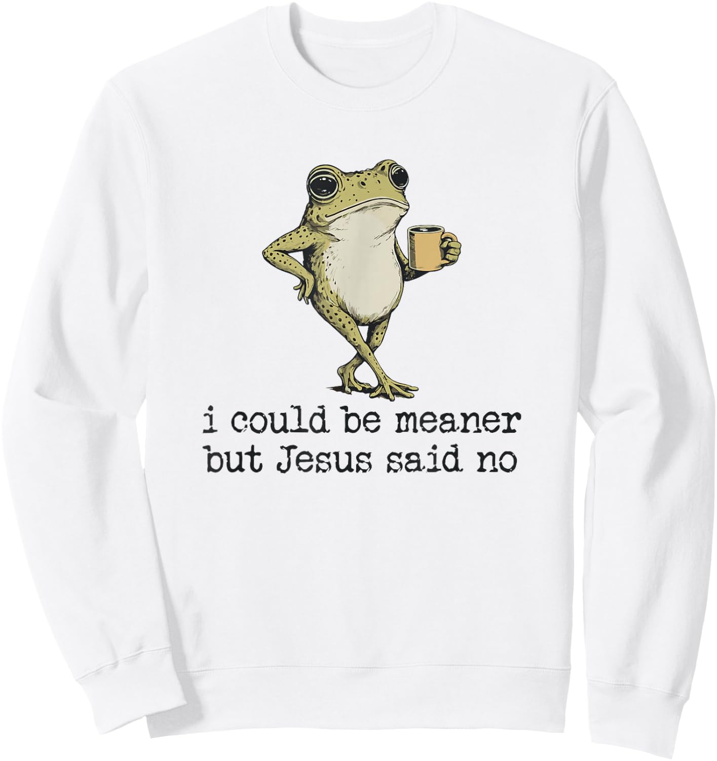 I Could Be Meaner But Jesus Said No Christian Frog Meme Sweatshirt - Sweatshirt | White