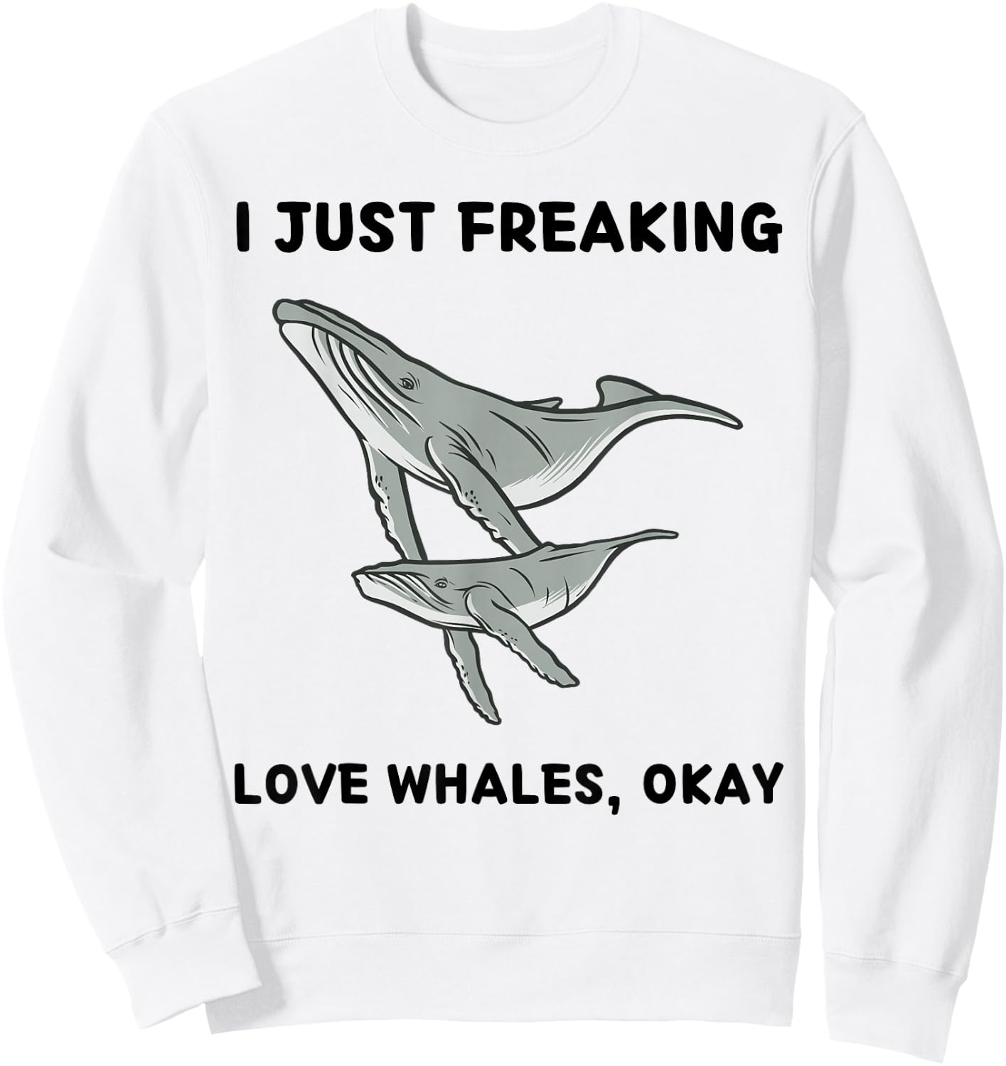 Cute Whales Lover I Just Freaking Love Whales, Okay Sweatshirt - Sweatshirt | White